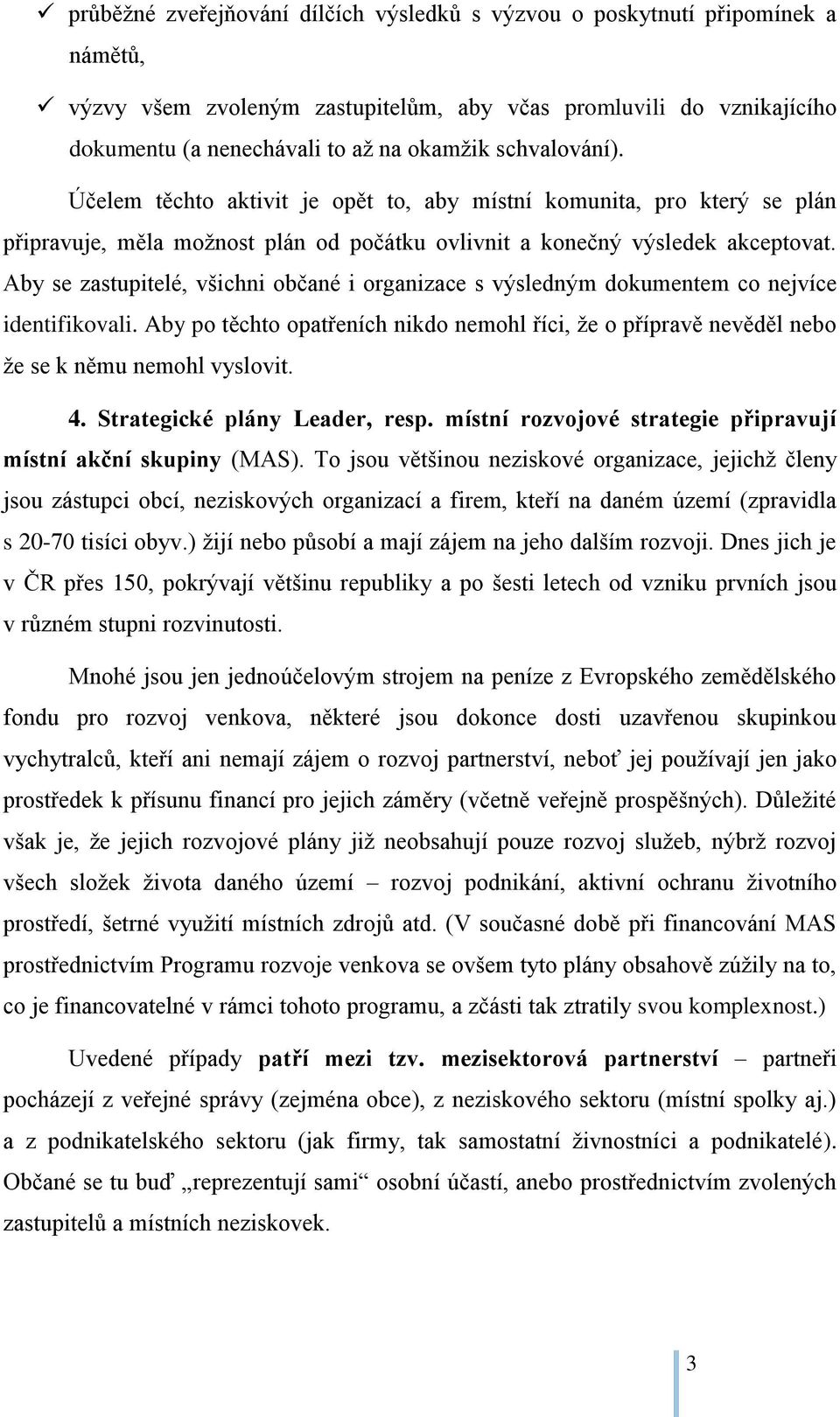 Aby se zastupitelé, všichni občané i organizace s výsledným dokumentem co nejvíce identifikovali. Aby po těchto opatřeních nikdo nemohl říci, že o přípravě nevěděl nebo že se k němu nemohl vyslovit.