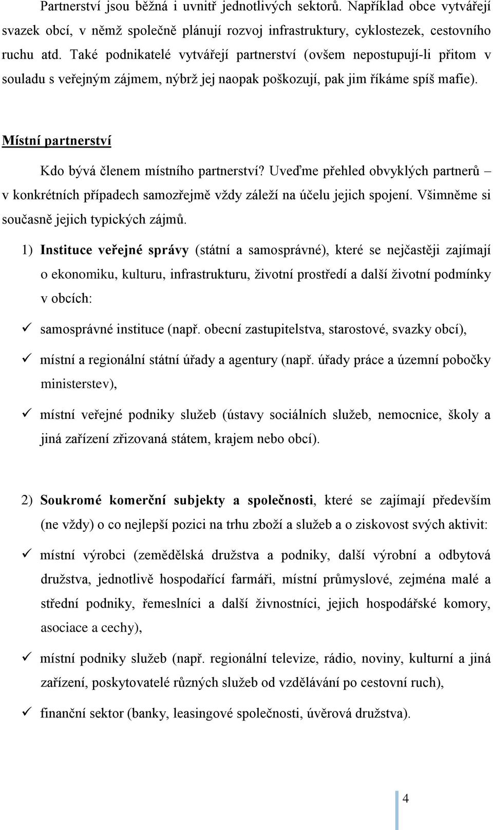 Místní partnerství Kdo bývá členem místního partnerství? Uveďme přehled obvyklých partnerů v konkrétních případech samozřejmě vždy záleží na účelu jejich spojení.