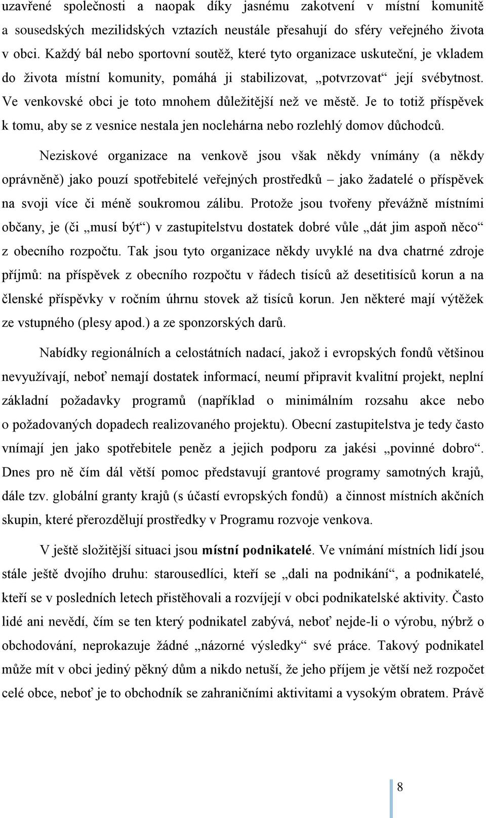 Ve venkovské obci je toto mnohem důležitější než ve městě. Je to totiž příspěvek k tomu, aby se z vesnice nestala jen noclehárna nebo rozlehlý domov důchodců.