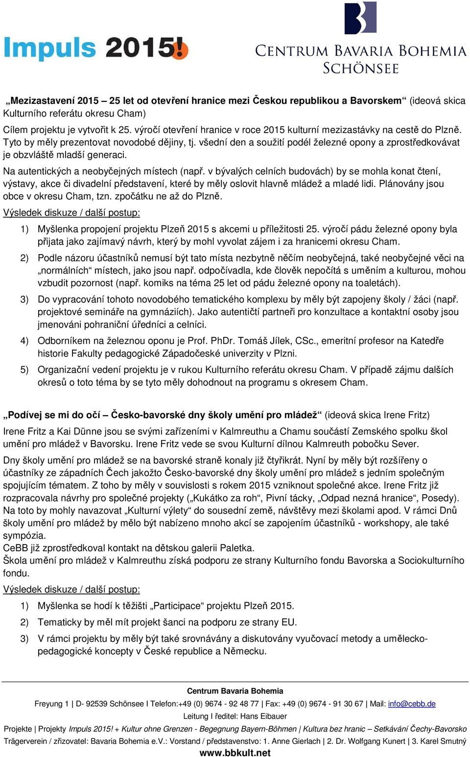 všední den a soužití podél železné opony a zprostředkovávat je obzvláště mladší generaci. Na autentických a neobyčejných místech (např.