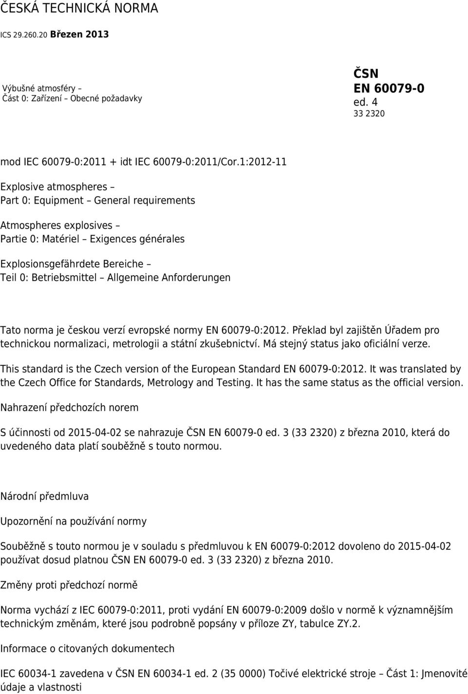 Anforderungen Tato norma je českou verzí evropské normy EN 60079-0:2012. Překlad byl zajištěn Úřadem pro technickou normalizaci, metrologii a státní zkušebnictví.