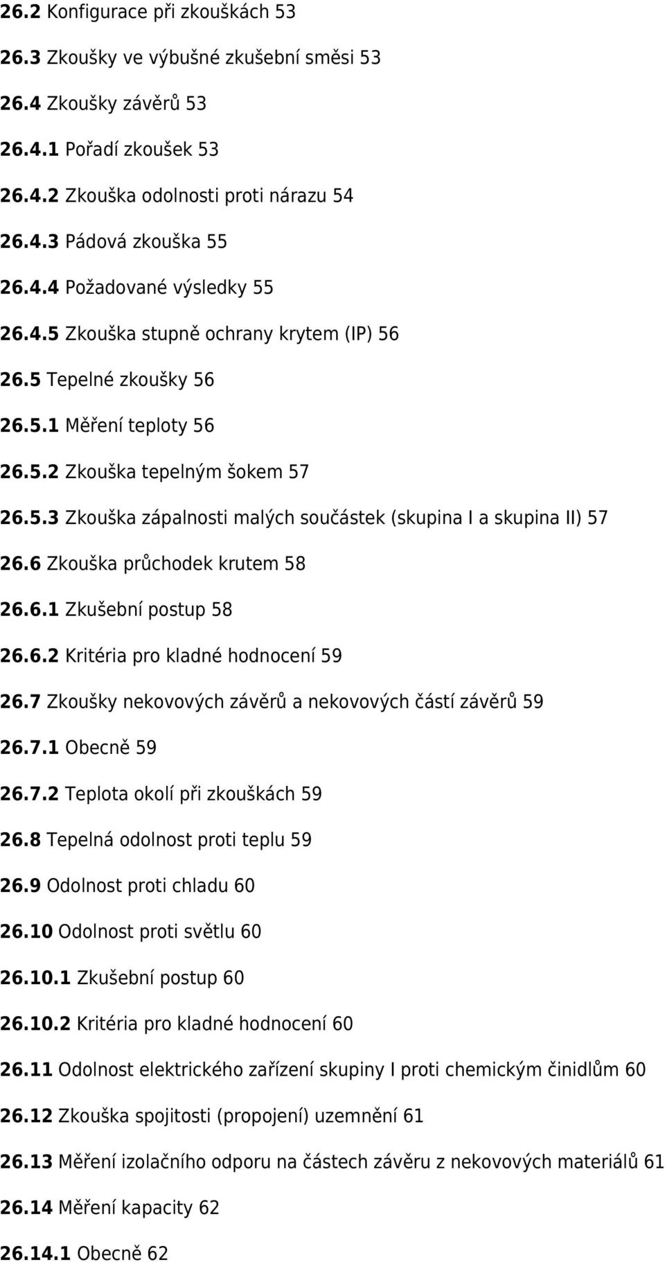 6 Zkouška průchodek krutem 58 26.6.1 Zkušební postup 58 26.6.2 Kritéria pro kladné hodnocení 59 26.7 Zkoušky nekovových závěrů a nekovových částí závěrů 59 26.7.1 Obecně 59 26.7.2 Teplota okolí při zkouškách 59 26.