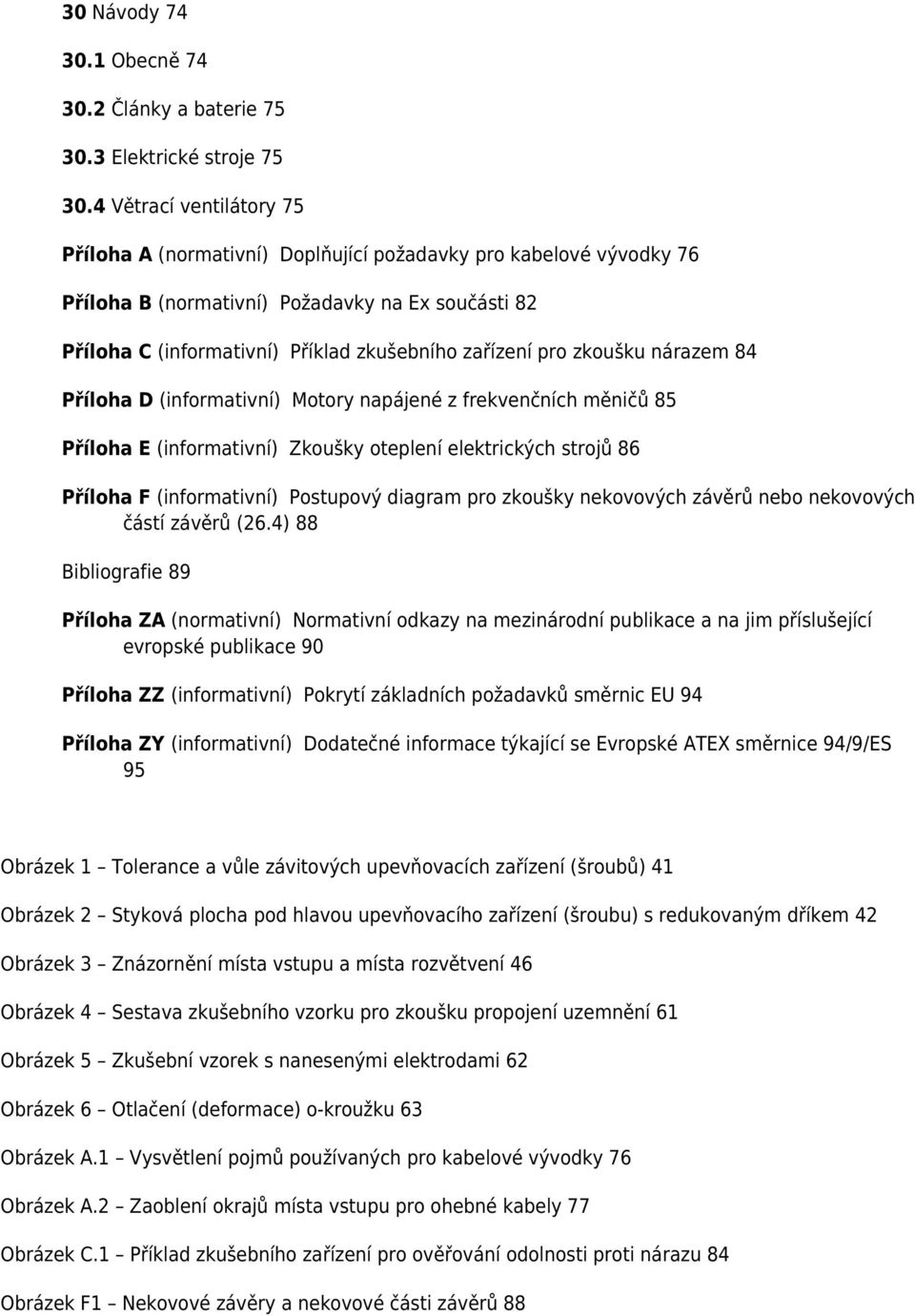 pro zkoušku nárazem 84 Příloha D (informativní) Motory napájené z frekvenčních měničů 85 Příloha E (informativní) Zkoušky oteplení elektrických strojů 86 Příloha F (informativní) Postupový diagram