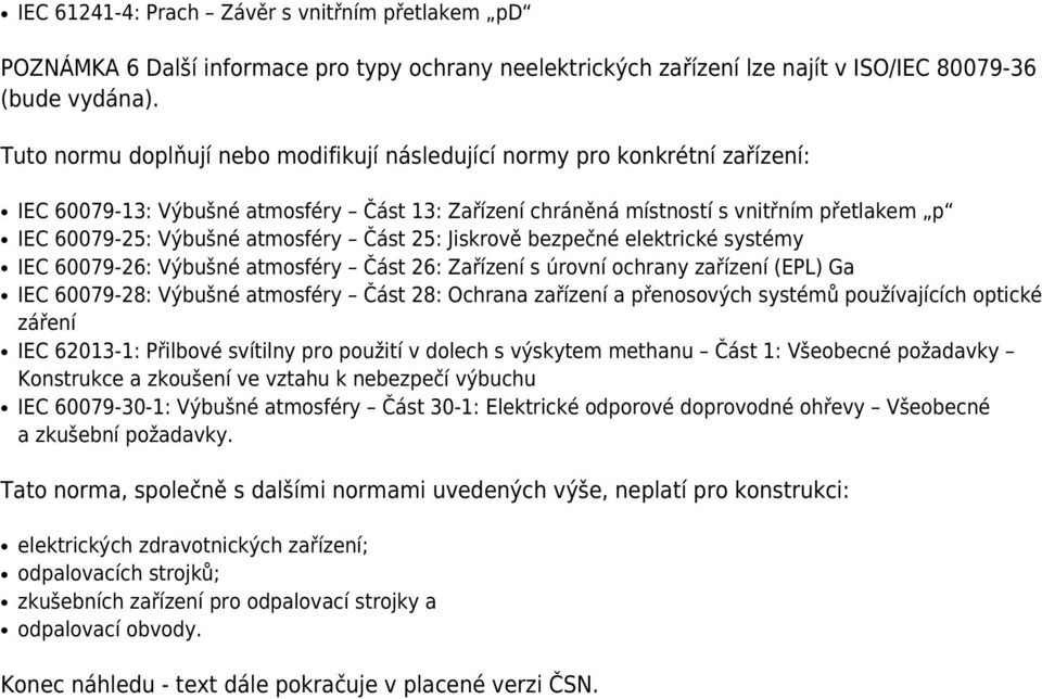 atmosféry Část 25: Jiskrově bezpečné elektrické systémy IEC 60079-26: Výbušné atmosféry Část 26: Zařízení s úrovní ochrany zařízení (EPL) Ga IEC 60079-28: Výbušné atmosféry Část 28: Ochrana zařízení