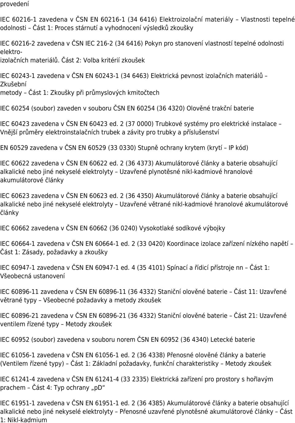 Část 2: Volba kritérií zkoušek IEC 60243-1 zavedena v ČSN EN 60243-1 (34 6463) Elektrická pevnost izolačních materiálů Zkušební metody Část 1: Zkoušky při průmyslových kmitočtech IEC 60254 (soubor)