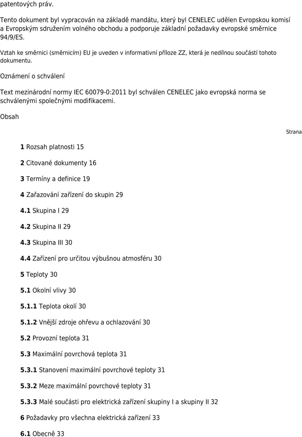 Vztah ke směrnici (směrnicím) EU je uveden v informativní příloze ZZ, která je nedílnou součástí tohoto dokumentu.