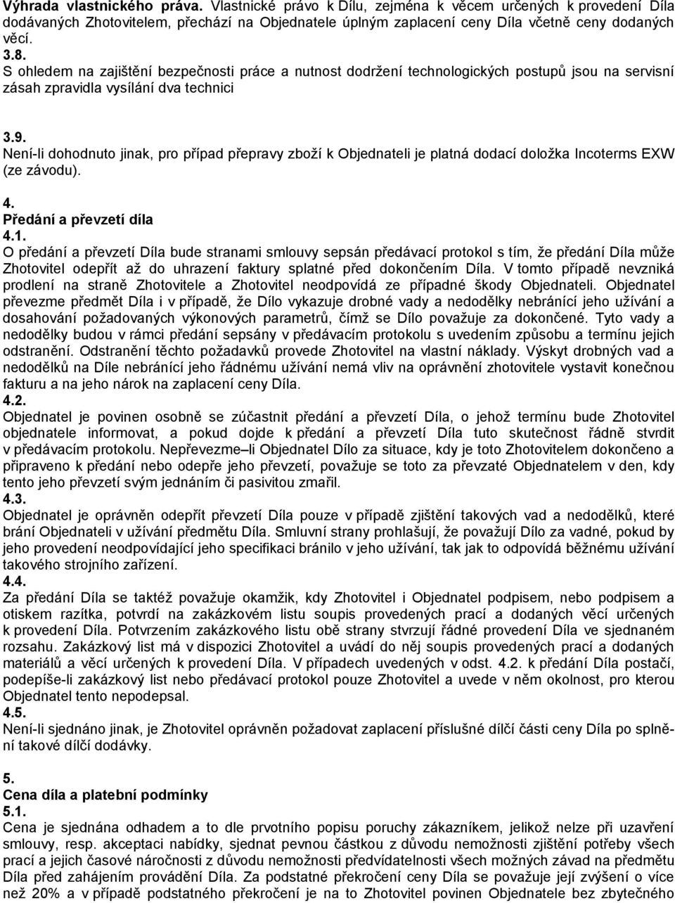 Není-li dohodnuto jinak, pro případ přepravy zboží k Objednateli je platná dodací doložka Incoterms EXW (ze závodu). 4. Předání a převzetí díla 4.1.