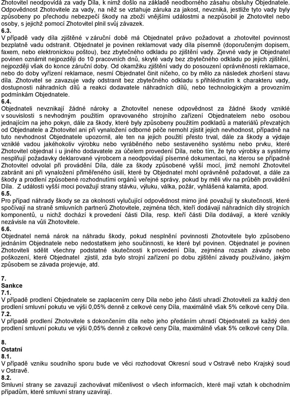 nebo osoby, s jejichž pomocí Zhotovitel plnil svůj závazek. 6.3. V případě vady díla zjištěné v záruční době má Objednatel právo požadovat a zhotovitel povinnost bezplatně vadu odstranit.