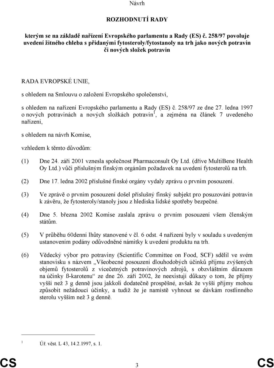 společenství, s ohledem na nařízení Evropského parlamentu a Rady (ES) č. 258/97 ze dne 27.