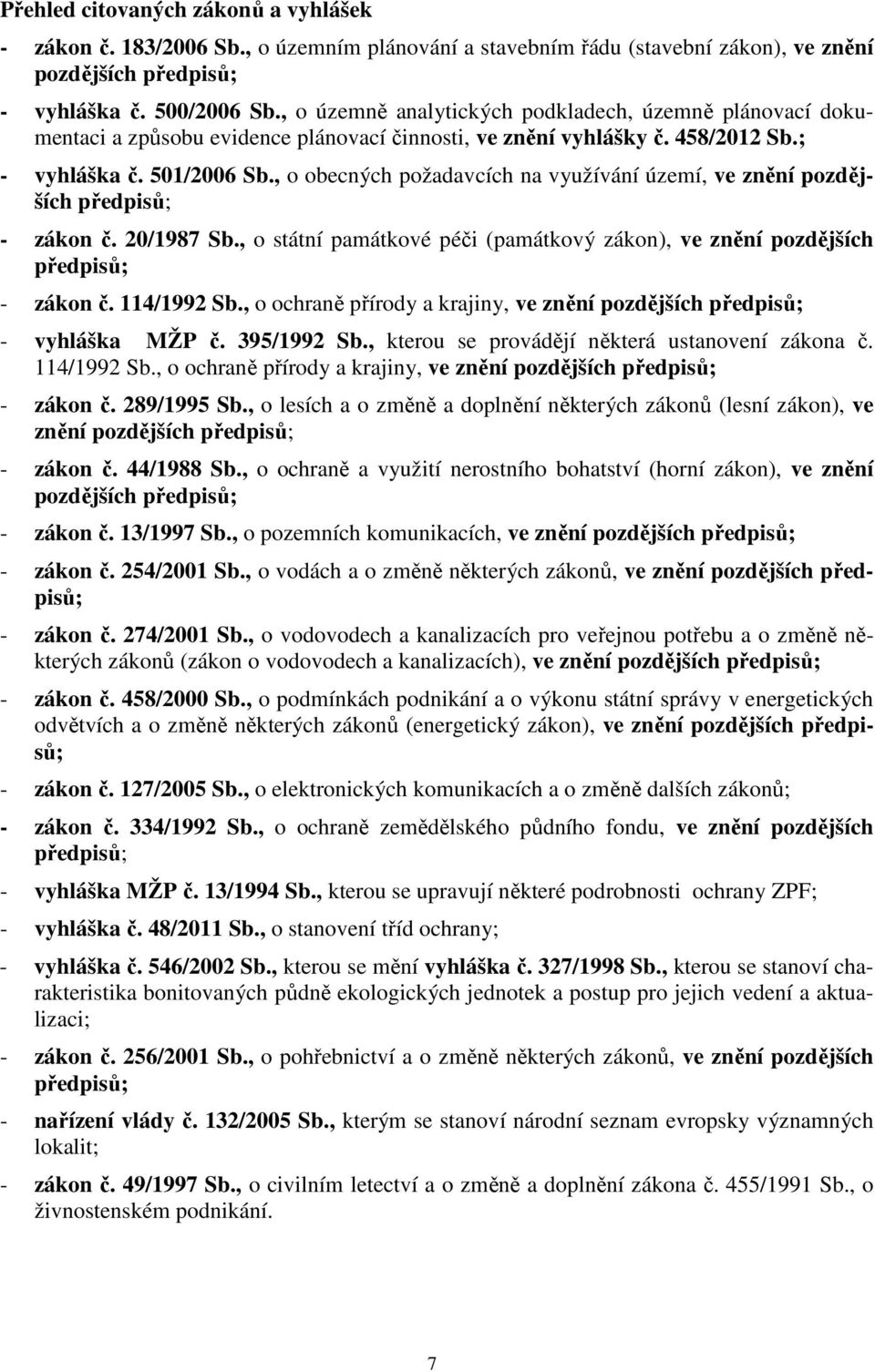 , o obecných požadavcích na využívání území, ve znění pozdějších předpisů; - zákon č. 20/1987 Sb., o státní památkové péči (památkový zákon), ve znění pozdějších předpisů; - zákon č. 114/1992 Sb.