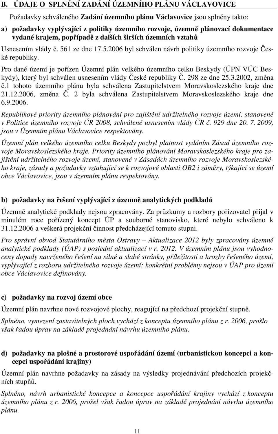 Pro dané území je pořízen Územní plán velkého územního celku Beskydy (ÚPN VÚC Beskydy), který byl schválen usnesením vlády České republiky Č. 298 ze dne 25.3.2002, změna č.