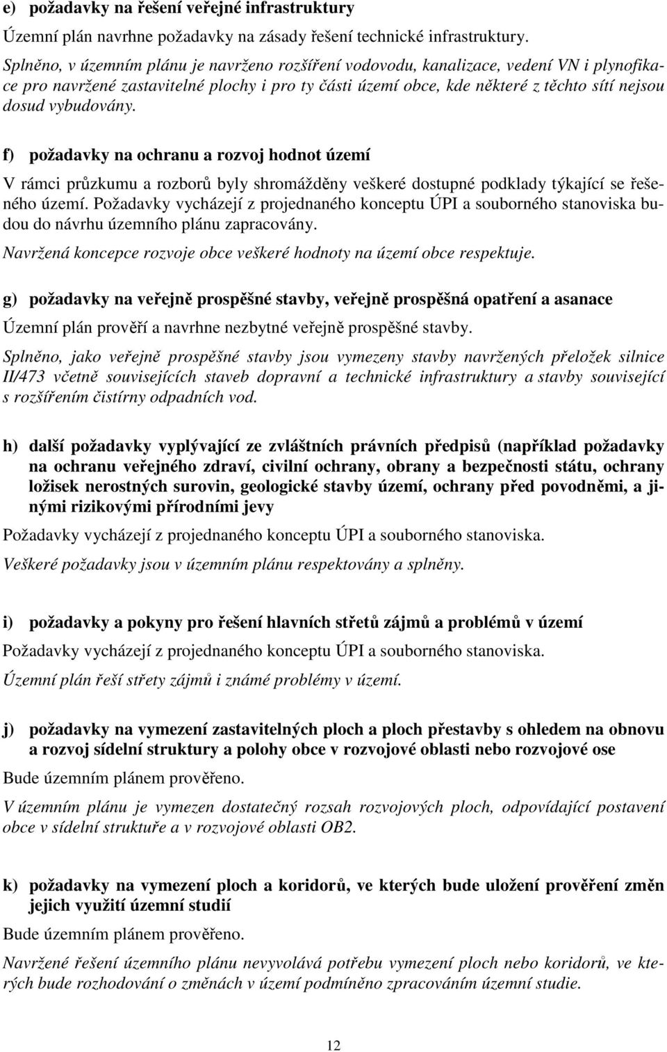 vybudovány. f) požadavky na ochranu a rozvoj hodnot území V rámci průzkumu a rozborů byly shromážděny veškeré dostupné podklady týkající se řešeného území.