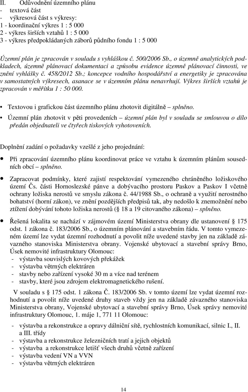 458/2012 Sb.; koncepce vodního hospodářství a energetiky je zpracována v samostatných výkresech, asanace se v územním plánu nenavrhují. Výkres širších vztahů je zpracován v měřítku 1 : 50 000.