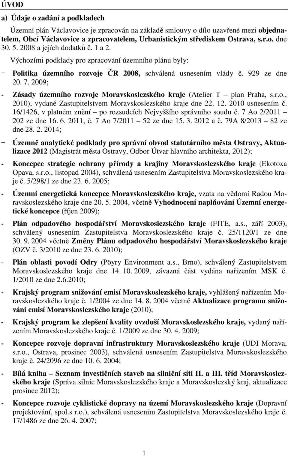 2009; - Zásady územního rozvoje Moravskoslezského kraje (Atelier T plan Praha, s.r.o., 2010), vydané Zastupitelstvem Moravskoslezského kraje dne 22. 12. 2010 usnesením č.