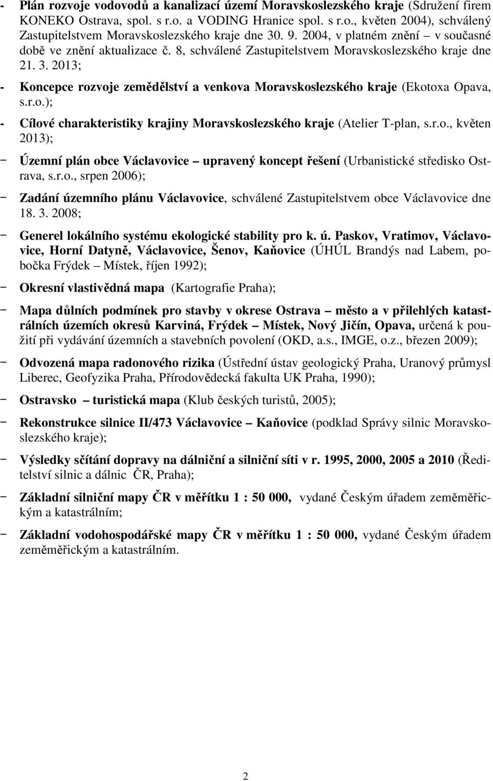 2013; - Koncepce rozvoje zemědělství a venkova Moravskoslezského kraje (Ekotoxa Opava, s.r.o.); - Cílové charakteristiky krajiny Moravskoslezského kraje (Atelier T-plan, s.r.o., květen 2013); - Územní plán obce Václavovice upravený koncept řešení (Urbanistické středisko Ostrava, s.