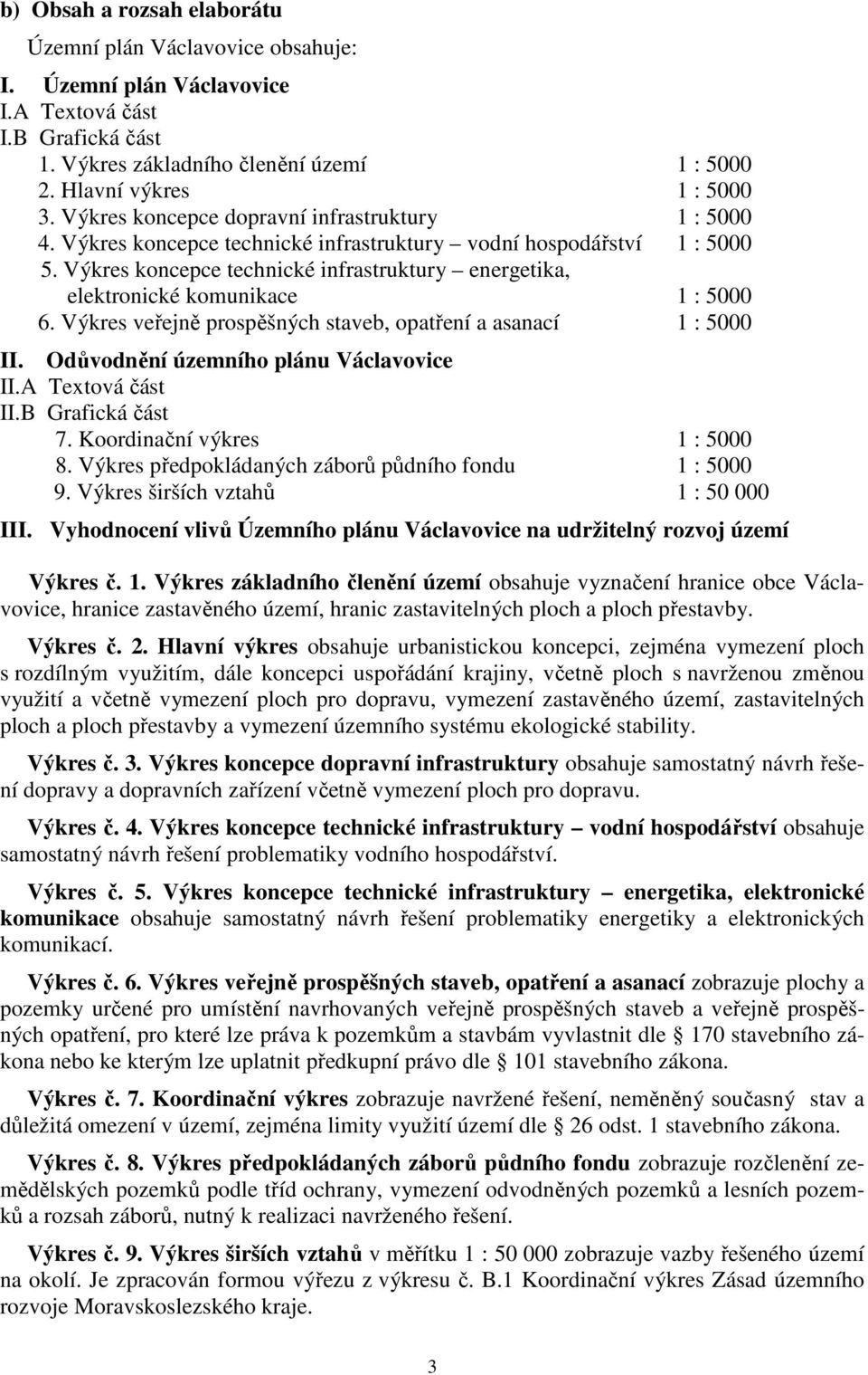 Výkres koncepce technické infrastruktury energetika, elektronické komunikace 1 : 5000 6. Výkres veřejně prospěšných staveb, opatření a asanací 1 : 5000 II. Odůvodnění územního plánu Václavovice II.