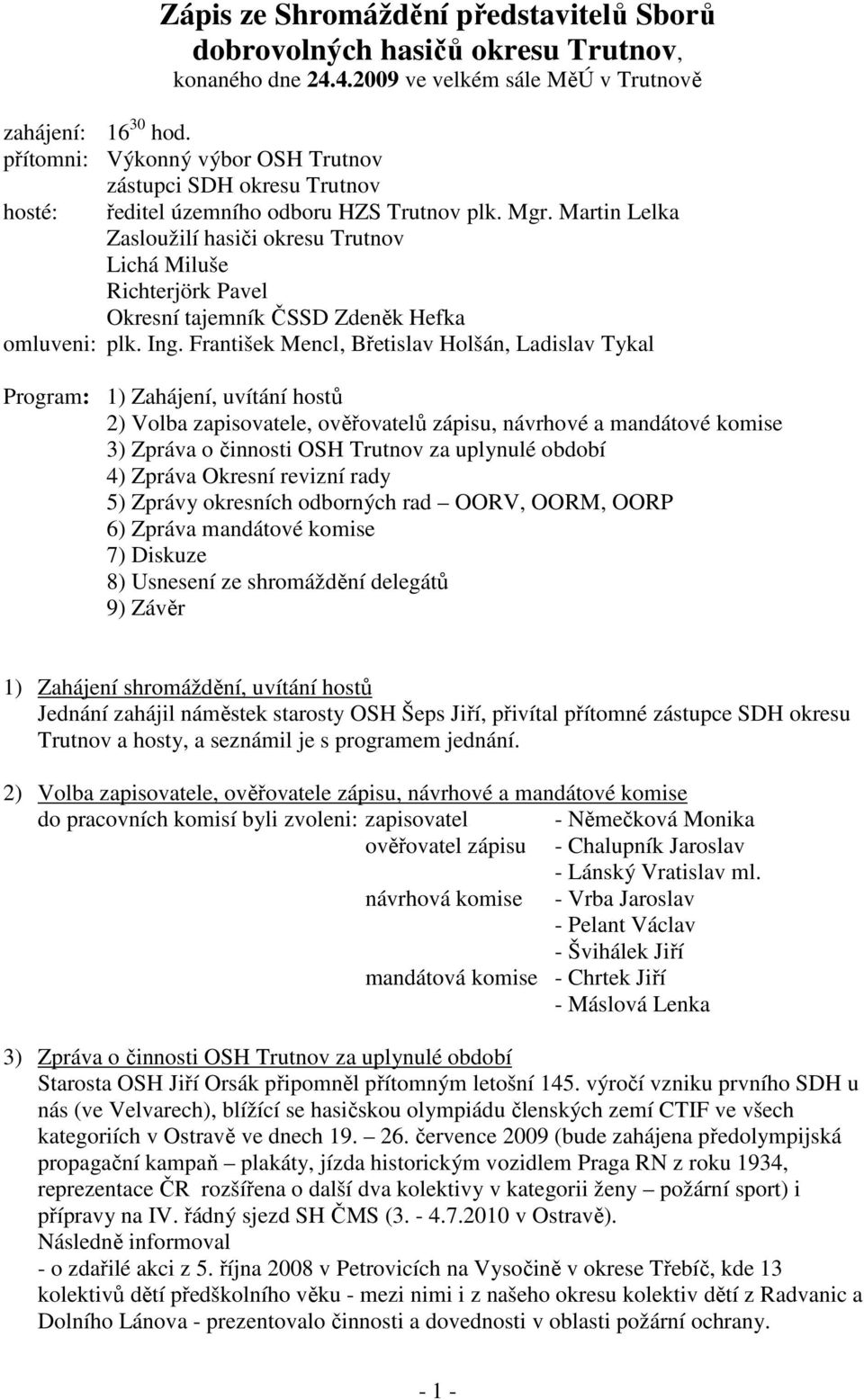 Martin Lelka Zasloužilí hasiči okresu Trutnov Lichá Miluše Richterjörk Pavel Okresní tajemník ČSSD Zdeněk Hefka omluveni: plk. Ing.