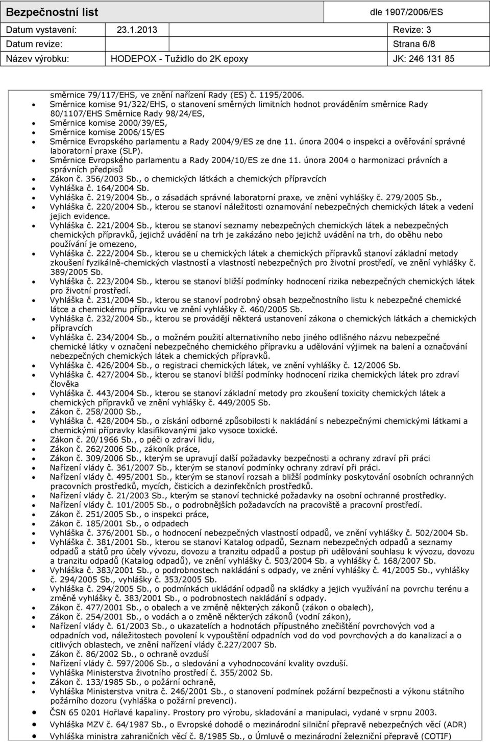 Evropského parlamentu a Rady 2004/9/ES ze dne 11. února 2004 o inspekci a ověřování správné laboratorní praxe (SLP). Směrnice Evropského parlamentu a Rady 2004/10/ES ze dne 11.