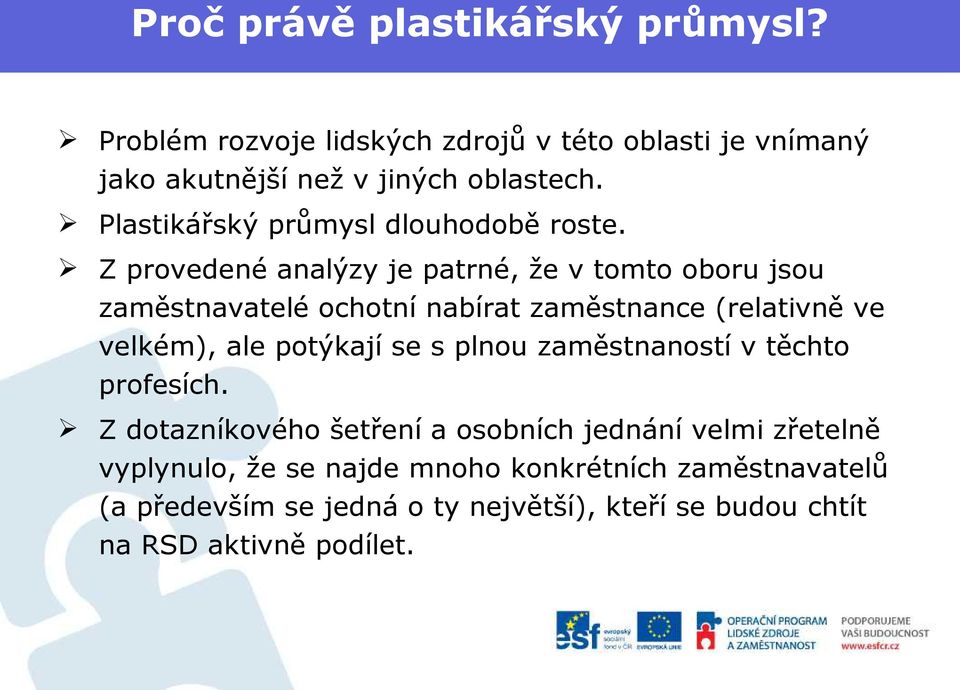 Z provedené analýzy je patrné, že v tomto oboru jsou zaměstnavatelé ochotní nabírat zaměstnance (relativně ve velkém), ale potýkají se