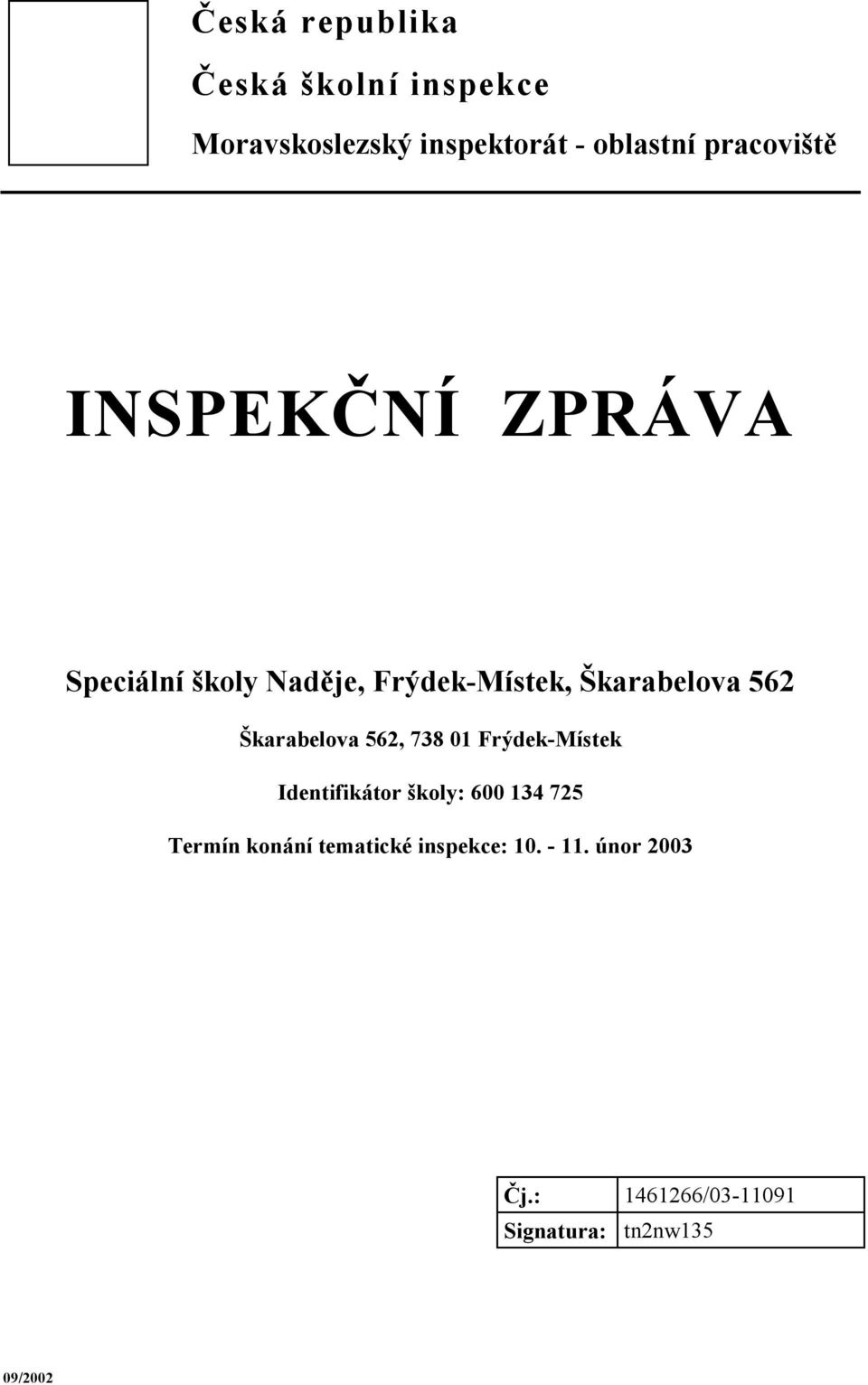 Škarabelova 562, 738 01 Frýdek-Místek Identifikátor školy: 600 134 725 Termín