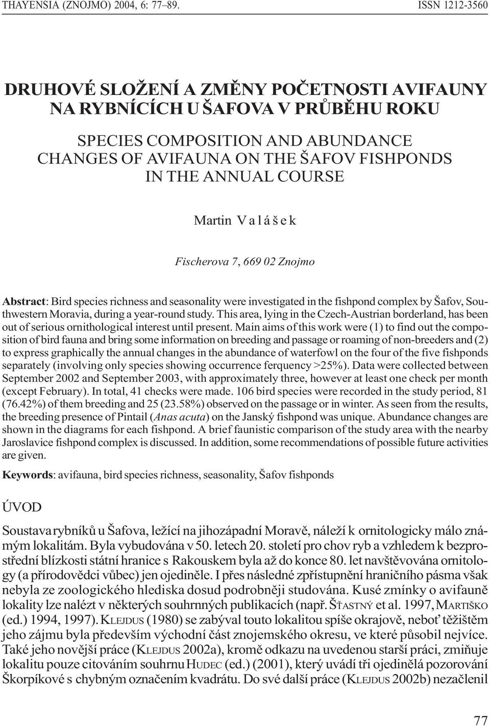 Martin V a l á š e k Fischerova 7, 669 02 Znojmo Abstract: Bird species richness and seasonality were investigated in the fishpond complex by Šafov, Southwestern Moravia, during a year-round study.