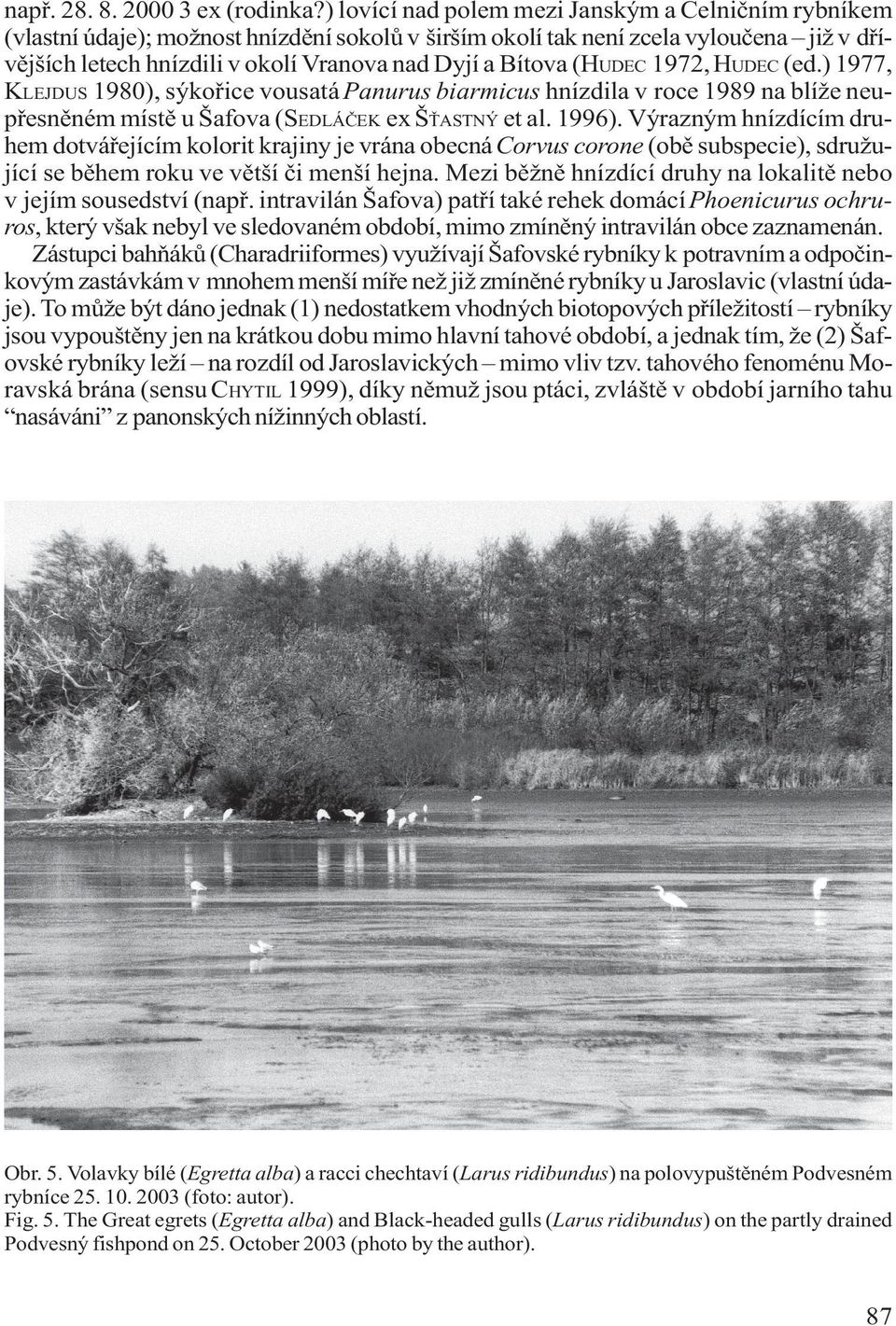 Bítova (HUDEC 1972, HUDEC (ed.) 1977, KLEJDUS 1980), sýkoøice vousatá Panurus biarmicus hnízdila v roce 1989 na blíže neupøesnìném místì u Šafova (SEDLÁÈEK ex Š ASTNÝ et al. 1996).