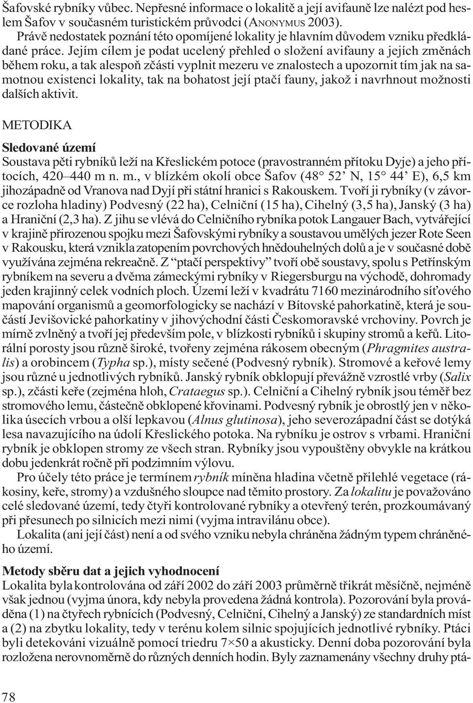 Jejím cílem je podat ucelený pøehled o složení avifauny a jejích zmìnách bìhem roku, a tak alespoò zèásti vyplnit mezeru ve znalostech a upozornit tím jak na samotnou existenci lokality, tak na