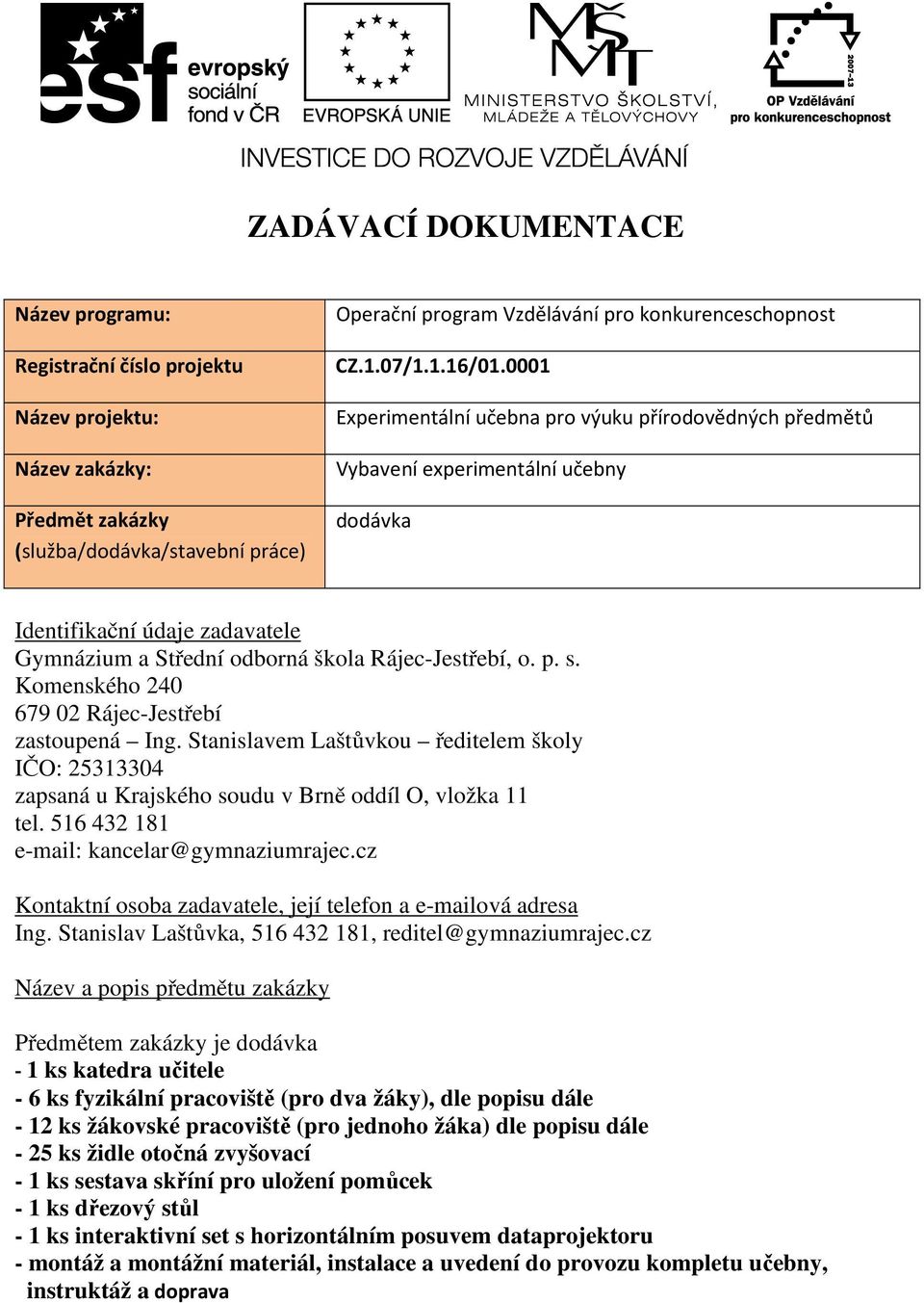 Komenského 240 679 02 Rájec-Jestřebí zastoupená Ing. Stanislavem Laštůvkou ředitelem školy IČO: 25313304 zapsaná u Krajského soudu v Brně oddíl O, vložka 11 tel.