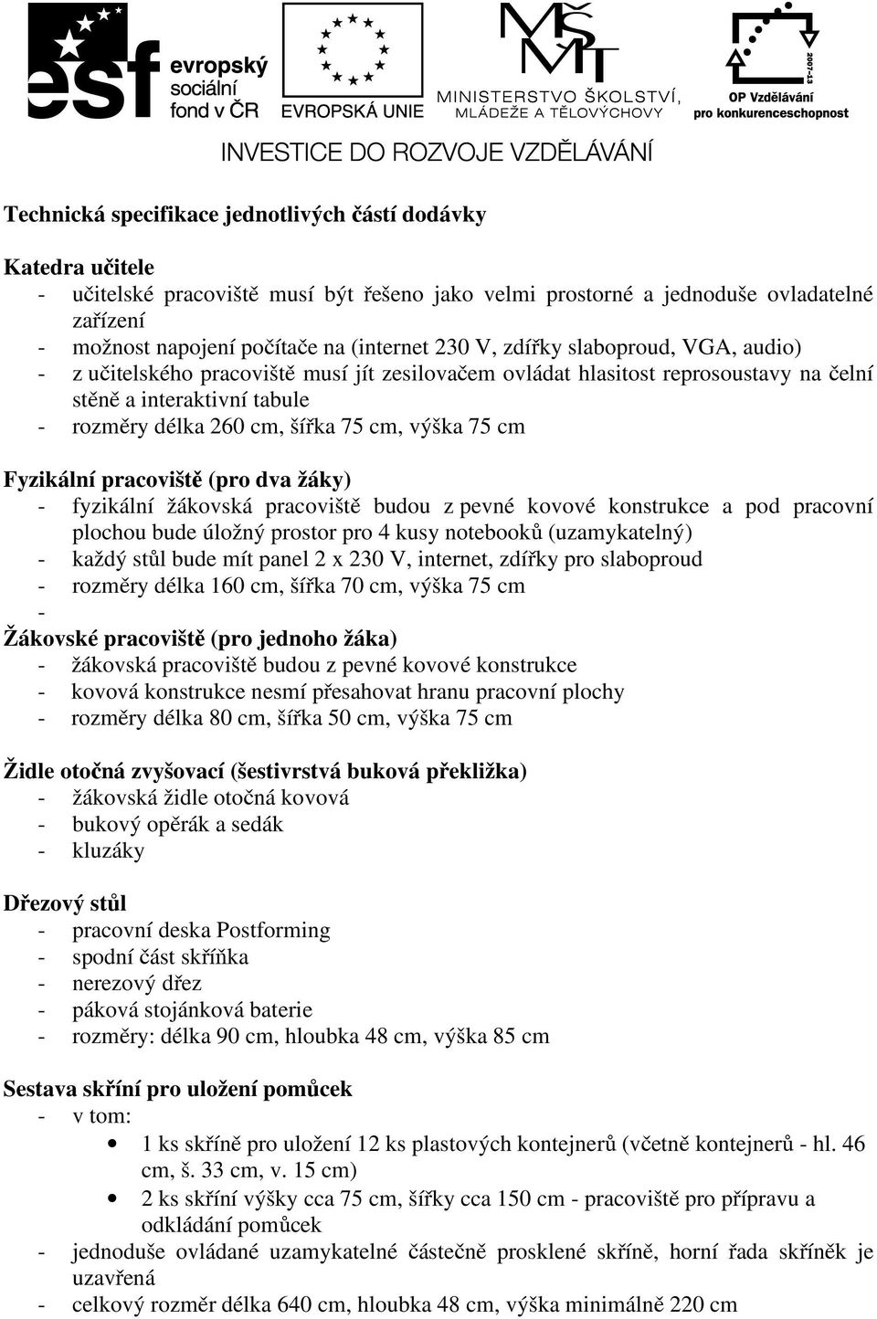 75 cm Fyzikální pracoviště (pro dva žáky) - fyzikální žákovská pracoviště budou z pevné kovové konstrukce a pod pracovní plochou bude úložný prostor pro 4 kusy notebooků (uzamykatelný) - každý stůl