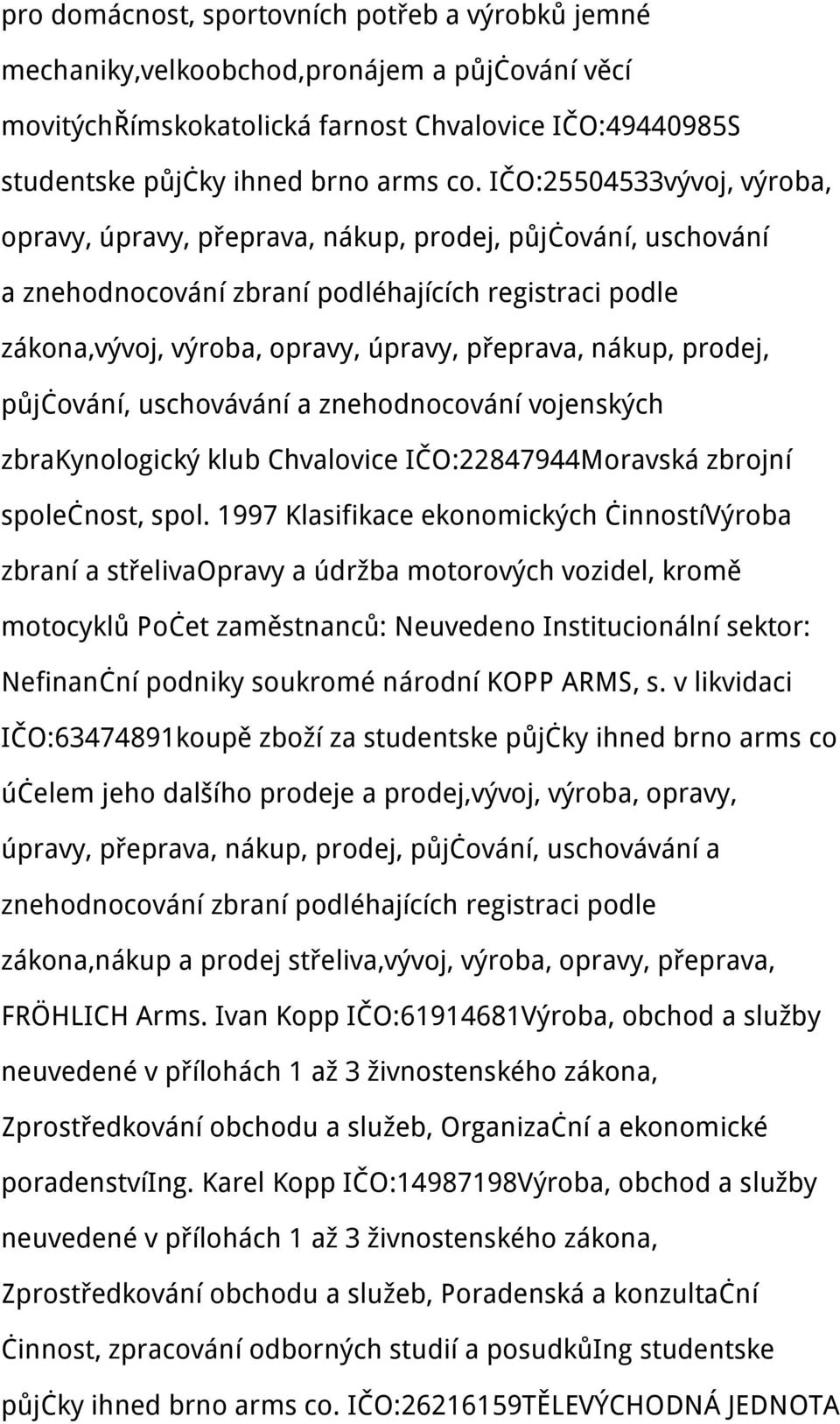 prodej, půjčování, uschovávání a znehodnocování vojenských zbrakynologický klub Chvalovice IČO:22847944Moravská zbrojní společnost, spol.