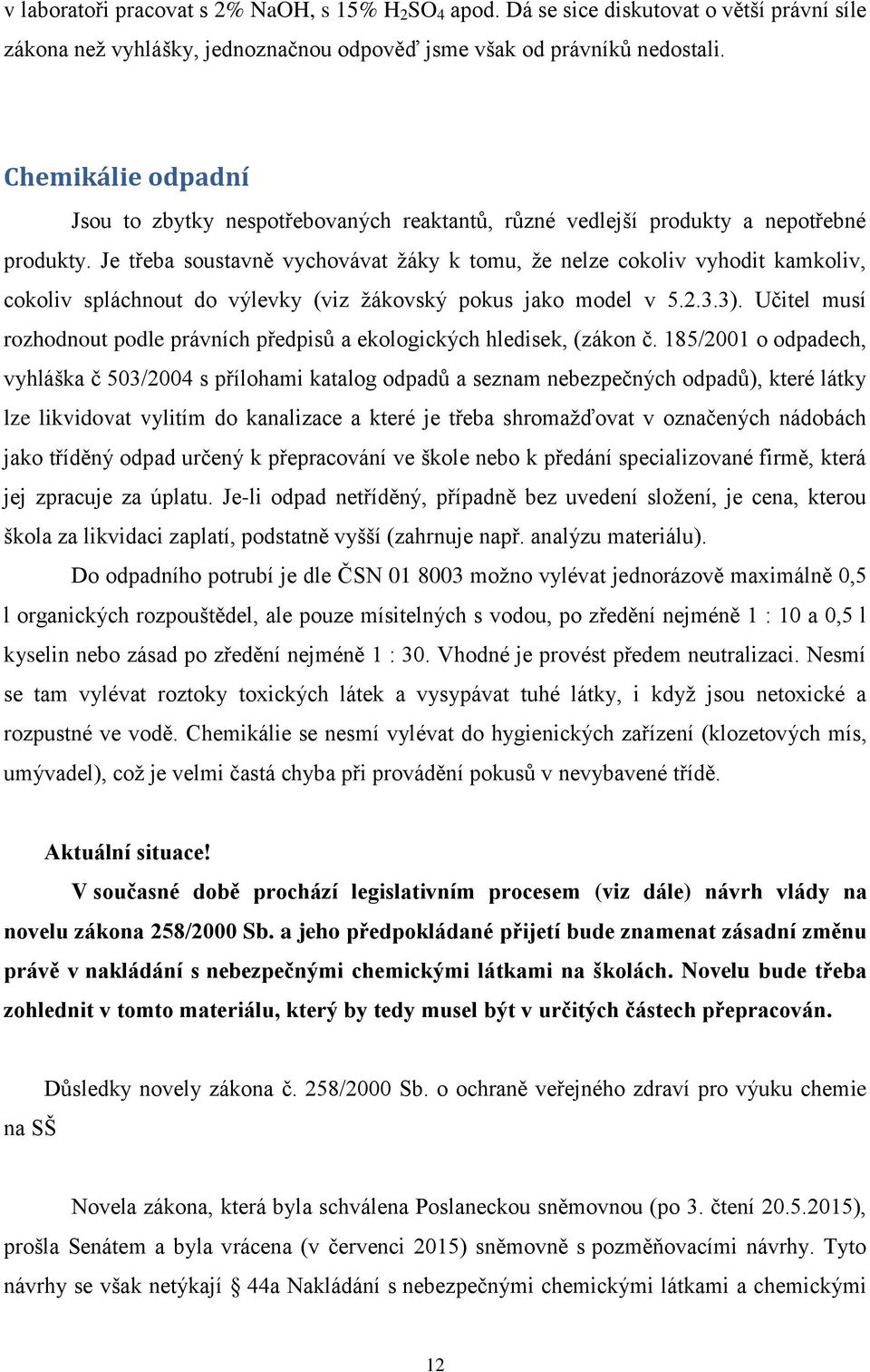 Je třeba soustavně vychovávat žáky k tomu, že nelze cokoliv vyhodit kamkoliv, cokoliv spláchnout do výlevky (viz žákovský pokus jako model v 5.2.3.3).