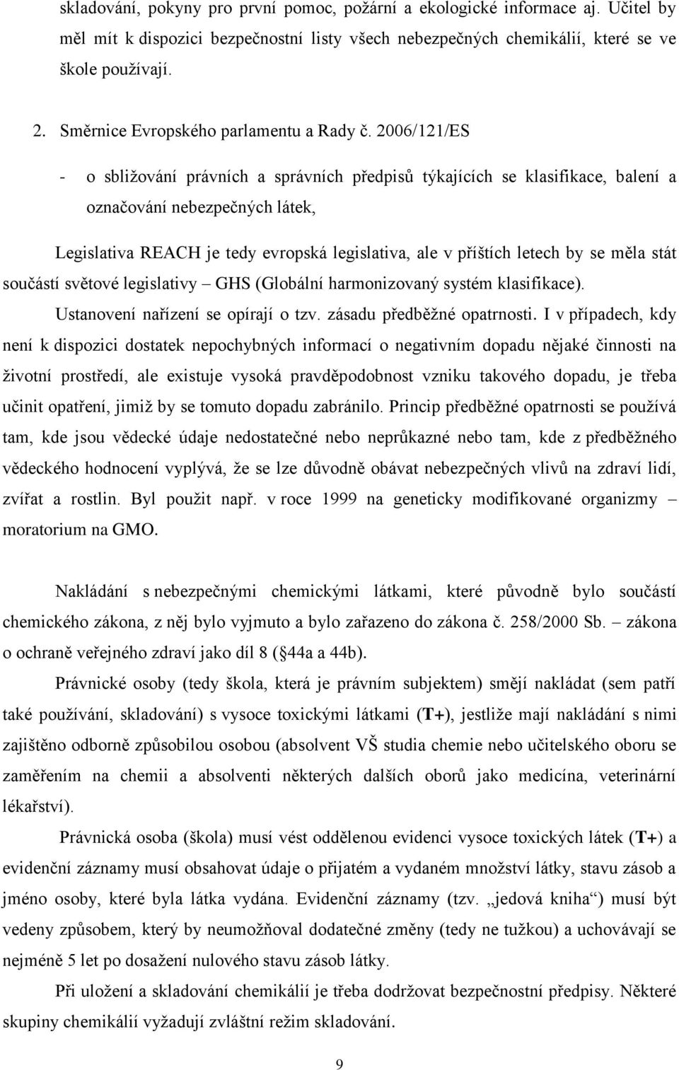 2006/121/ES - o sbližování právních a správních předpisů týkajících se klasifikace, balení a označování nebezpečných látek, Legislativa REACH je tedy evropská legislativa, ale v příštích letech by se