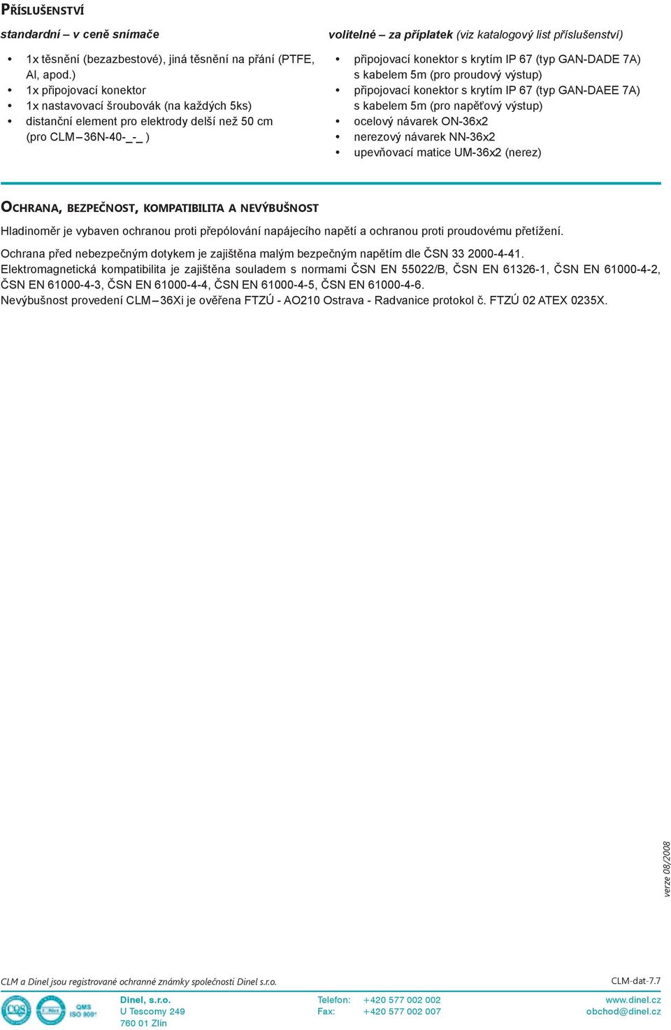 připojovací konektor s krytím IP 67 (typ GAN-DADE 7A) s kabelem 5m (pro proudový výstup) připojovací konektor s krytím IP 67 (typ GAN-DAEE 7A) s kabelem 5m (pro napěťový výstup) ocelový návarek