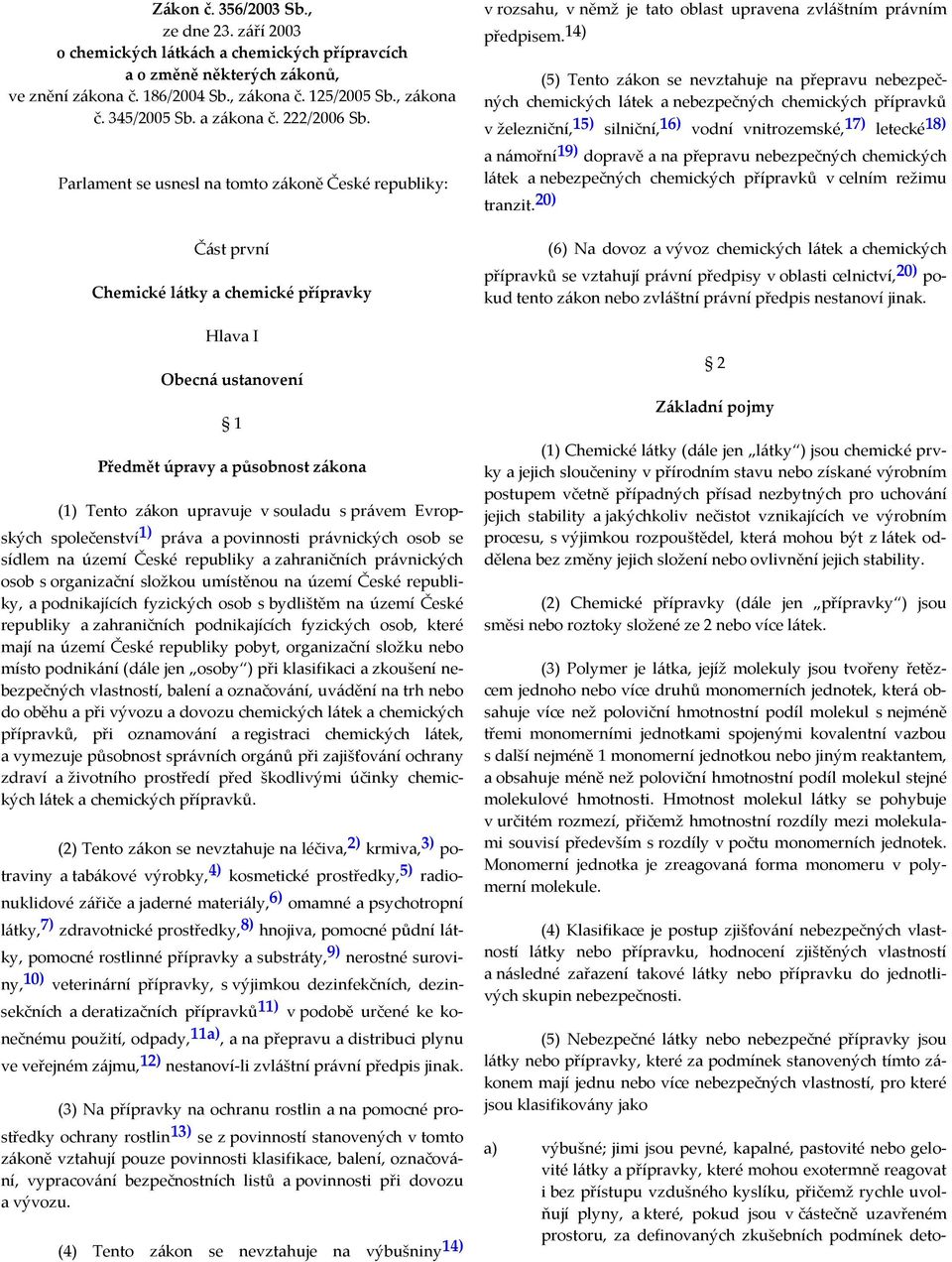 Parlament se usnesl na tomto zákoně České republiky: Část první Chemické látky a chemické přípravky Hlava I Obecná ustanovení 1 Předmět úpravy a působnost zákona (1) Tento zákon upravuje v souladu s