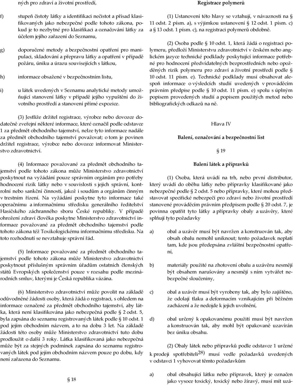 h) informace obsažené v bezpečnostním listu, i) u látek uvedených v Seznamu analytické metody umožňující stanovení látky v případě jejího vypuštění do životního prostředí a stanovení přímé expozice.