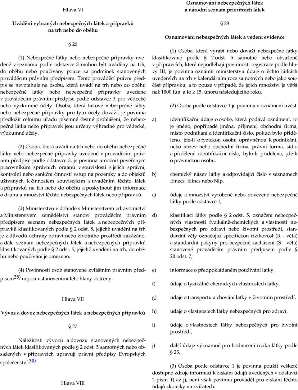 Tento prováděcí právní předpis se nevztahuje na osobu, která uvádí na trh nebo do oběhu nebezpečné látky nebo nebezpečné přípravky uvedené v prováděcím právním předpise podle odstavce 3 pro vědecké