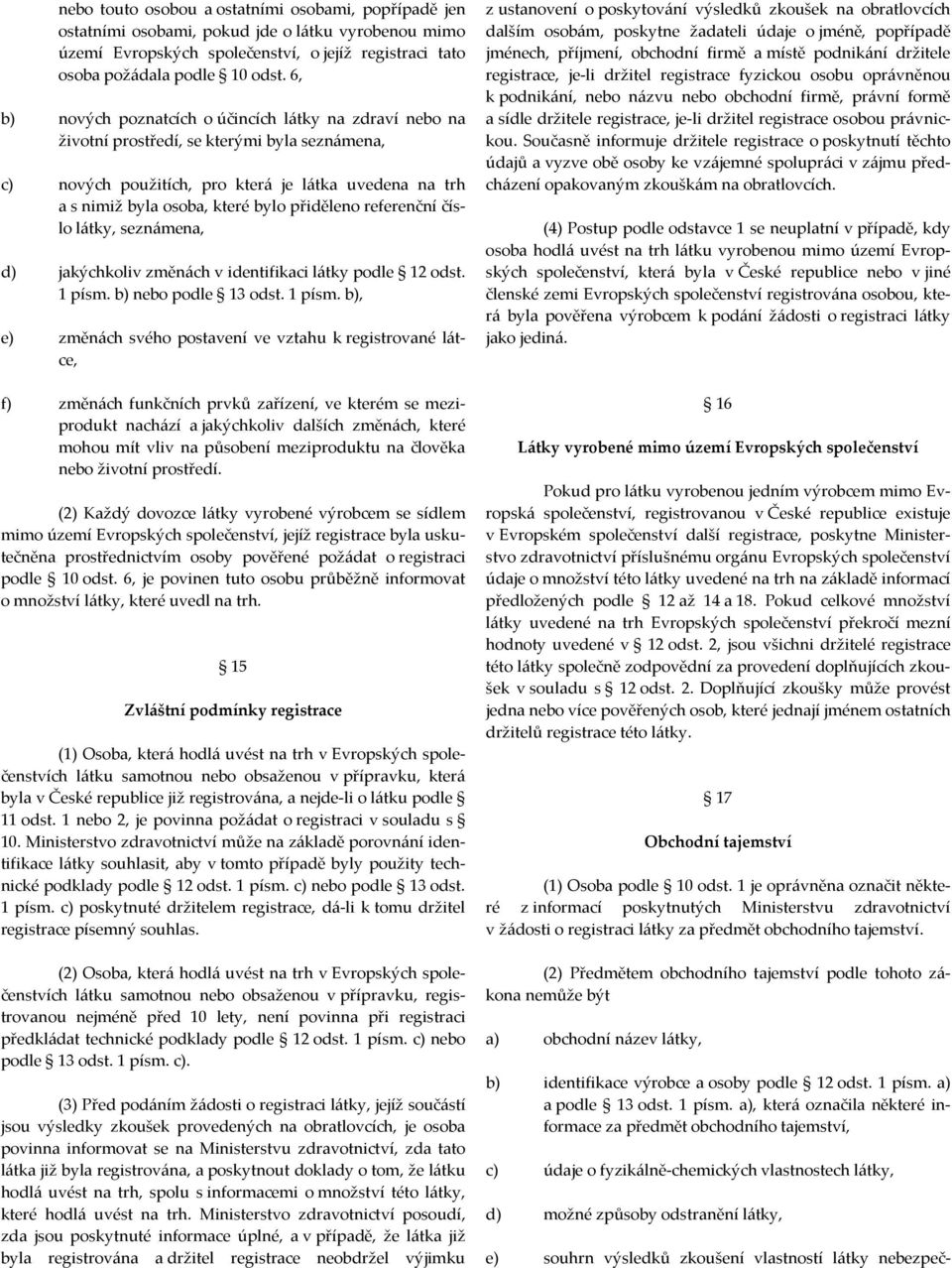 přiděleno referenční číslo látky, seznámena, d) jakýchkoliv změnách v identifikaci látky podle 12 odst. 1 písm.