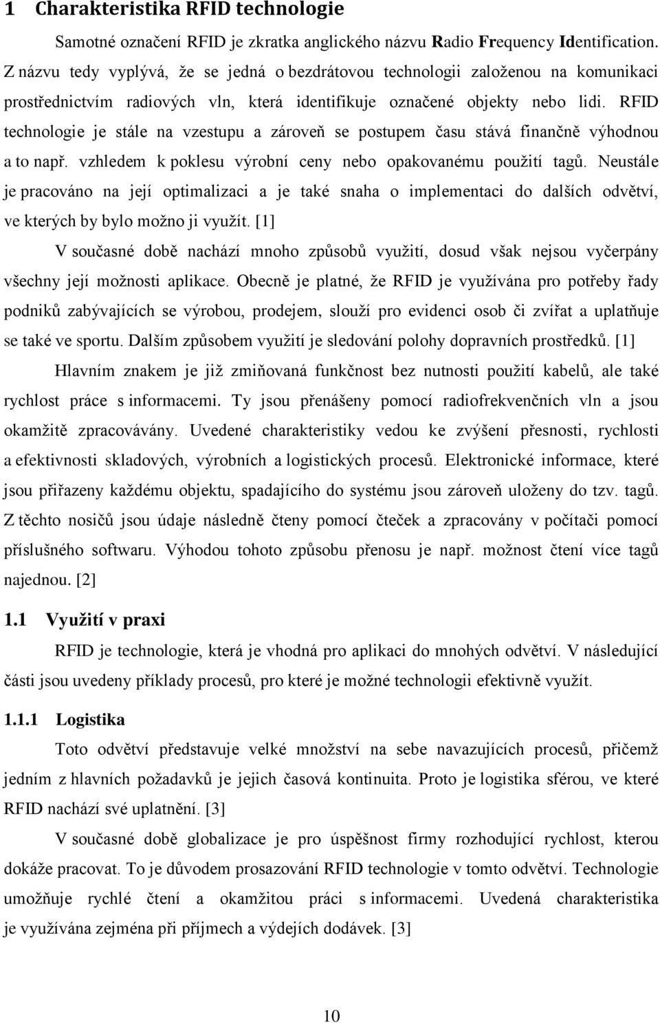 RFID technologie je stále na vzestupu a zároveň se postupem času stává finančně výhodnou a to např. vzhledem k poklesu výrobní ceny nebo opakovanému použití tagů.