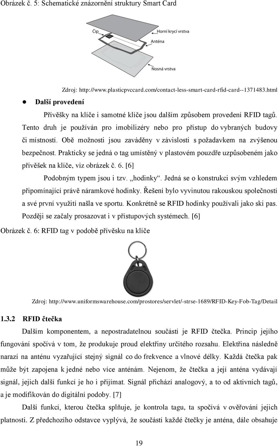 Obě možnosti jsou zaváděny v závislosti s požadavkem na zvýšenou bezpečnost. Prakticky se jedná o tag umístěný v plastovém pouzdře uzpůsobeném jako přívěšek na klíče, viz obrázek č. 6.