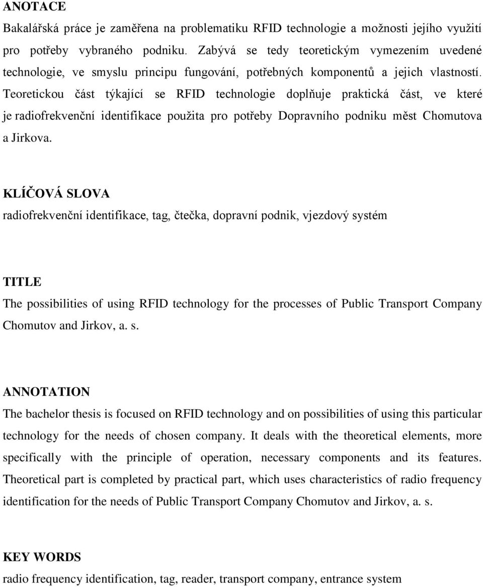 Teoretickou část týkající se RFID technologie doplňuje praktická část, ve které je radiofrekvenční identifikace použita pro potřeby Dopravního podniku měst Chomutova a Jirkova.
