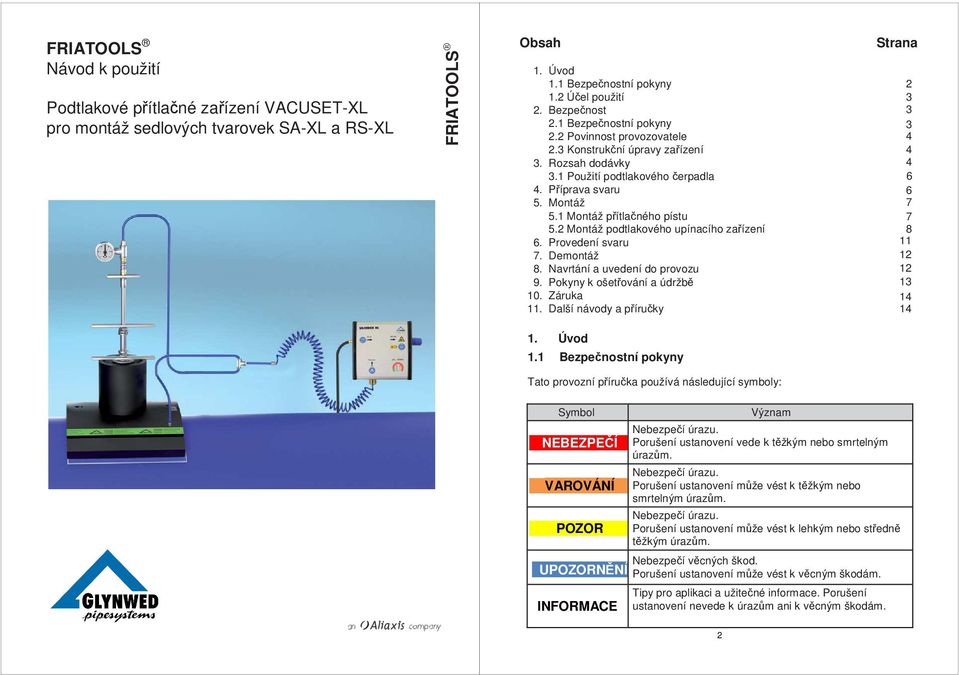 1 Montáž přítlačného pístu 7 5.2 Montáž podtlakového upínacího zařízení 8 6. Provedení svaru 11 7. Demontáž 12 8. Navrtání a uvedení do provozu 12 9. Pokyny k ošetřování a údržbě 13 10. Záruka 14 11.
