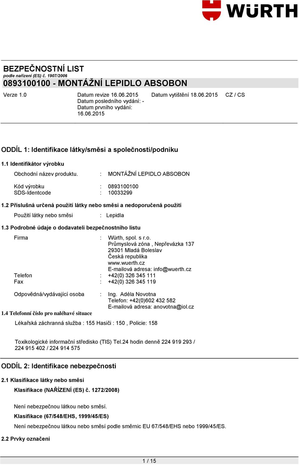 3 Podrobné údaje o dodavateli bezpečnostního listu Firma : Würth, spol. s r.o. Průmyslová zóna, Nepřevázka 137 29301 Mladá Boleslav Česká republika www.wuerth.cz E-mailová adresa: info@wuerth.