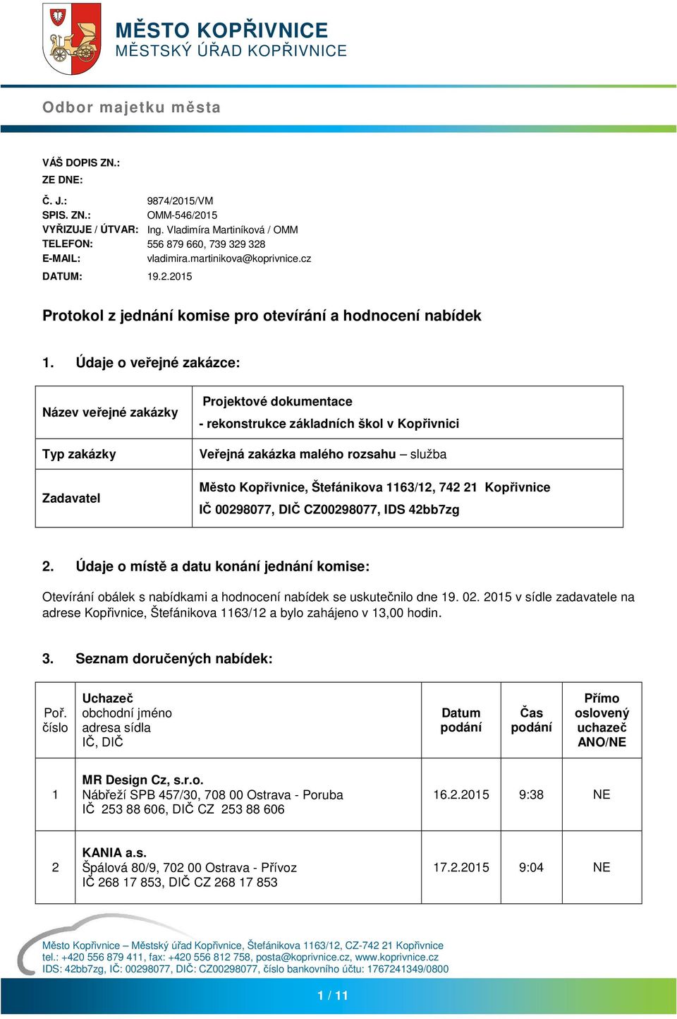 Údaje o veřejné zakázce: Název veřejné zakázky Typ zakázky Zadavatel Projektové dokumentace - rekonstrukce základních škol v Kopřivnici Veřejná zakázka malého rozsahu služba Město Kopřivnice,