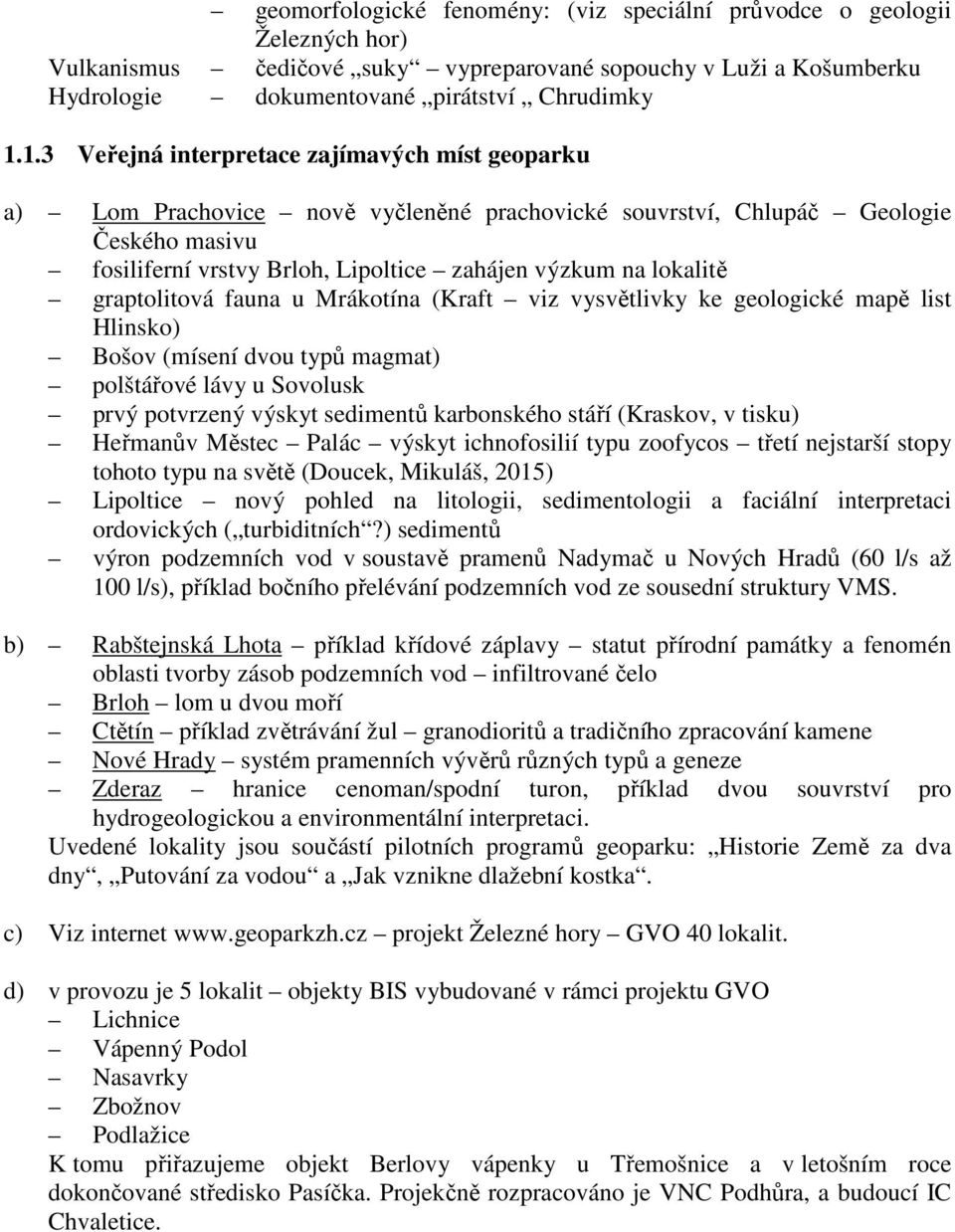 lokalitě graptolitová fauna u Mrákotína (Kraft viz vysvětlivky ke geologické mapě list Hlinsko) Bošov (mísení dvou typů magmat) polštářové lávy u Sovolusk prvý potvrzený výskyt sedimentů karbonského