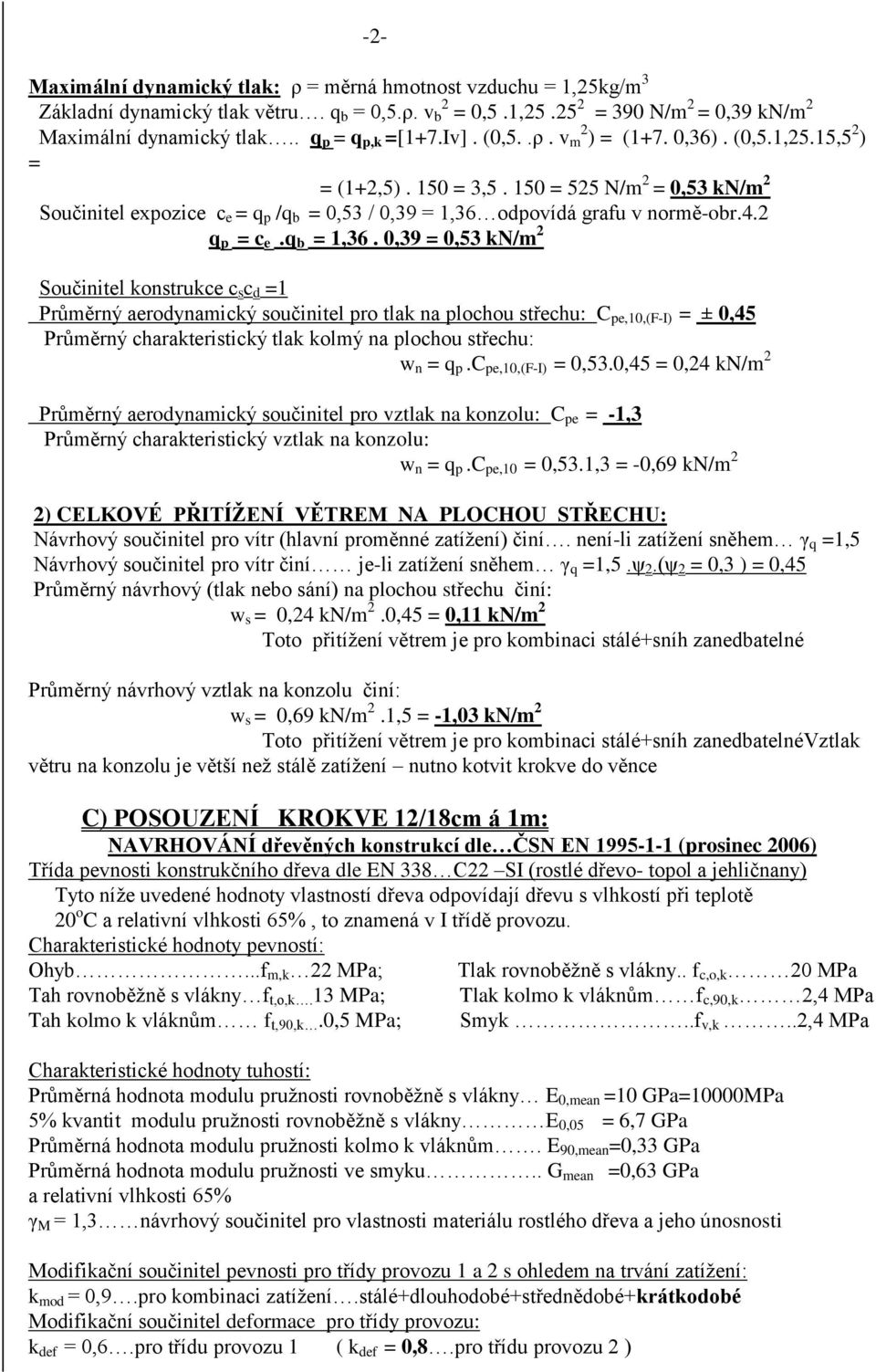 0,39 0,53 kn/m Součinitel konstrukce c s c d 1 Průměrný aerodynamický součinitel pro tlak na plochou střechu: C pe,10,(f-i) ± 0,45 Průměrný charakteristický tlak kolmý na plochou střechu: w n q p.