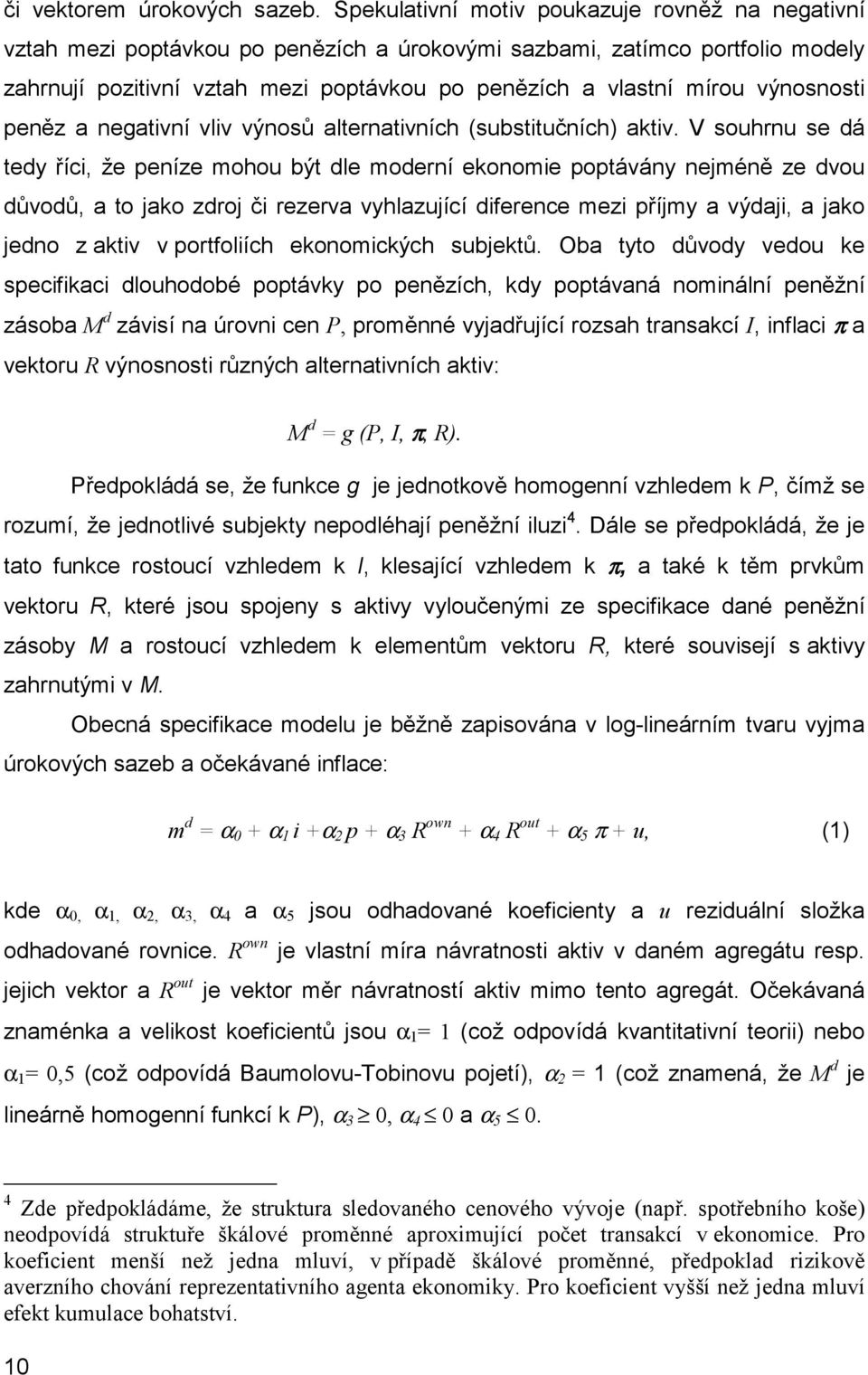 výnosnosti peněz a negativní vliv výnosů alternativních (substitučních) aktiv.