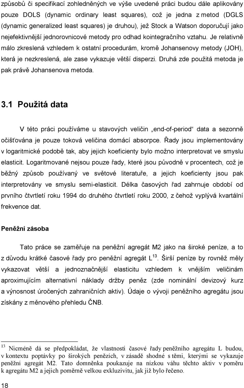 Je relativně málo zkreslená vzhledem k ostatní procedurám, kromě Johansenovy metody (JOH), která je nezkreslená, ale zase vykazuje větší disperzi.