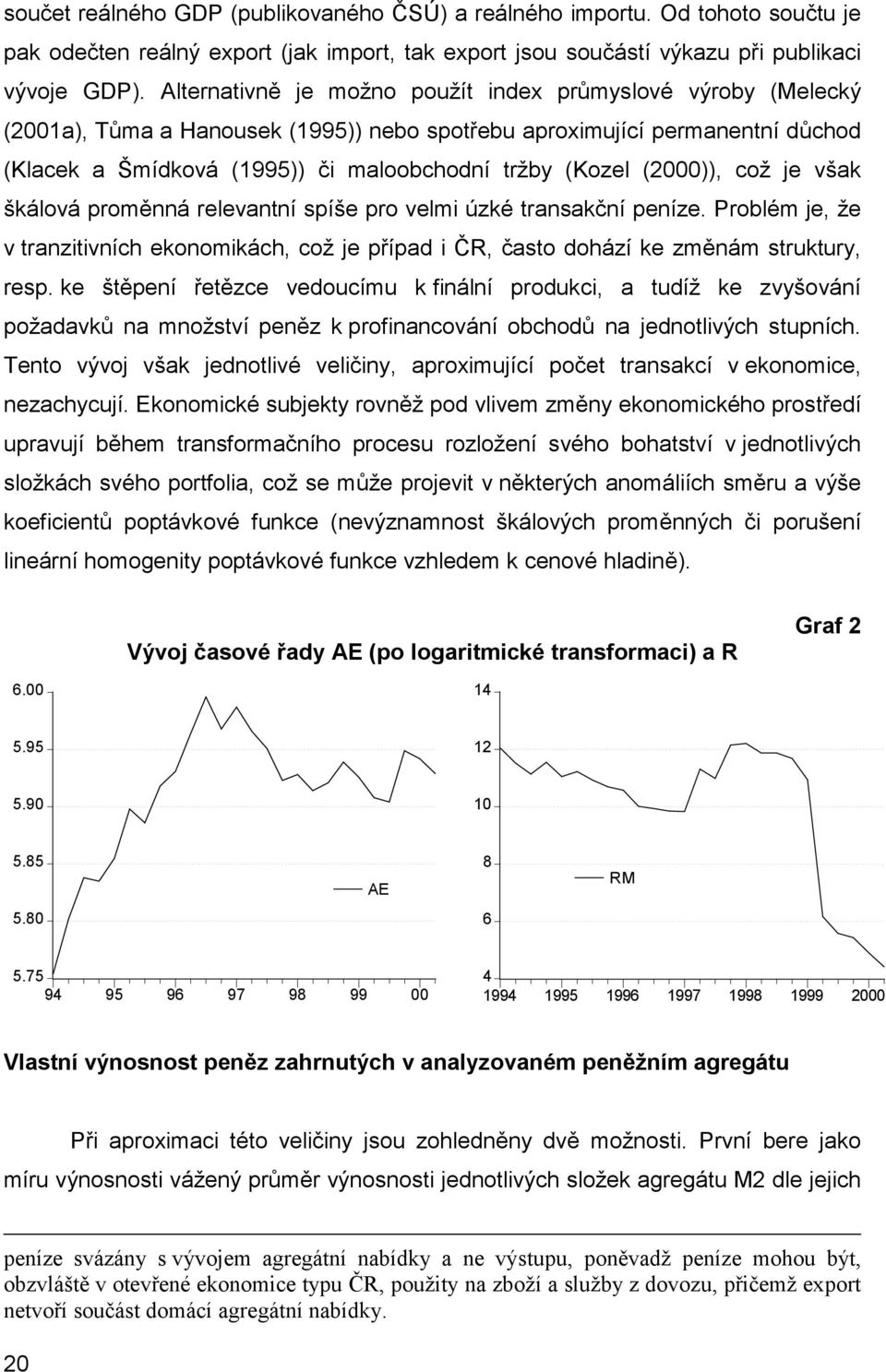 (2000)), což je však škálová proměnná relevantní spíše pro velmi úzké transakční peníze. Problém je, že v tranzitivních ekonomikách, což je případ i ČR, často dohází ke změnám struktury, resp.