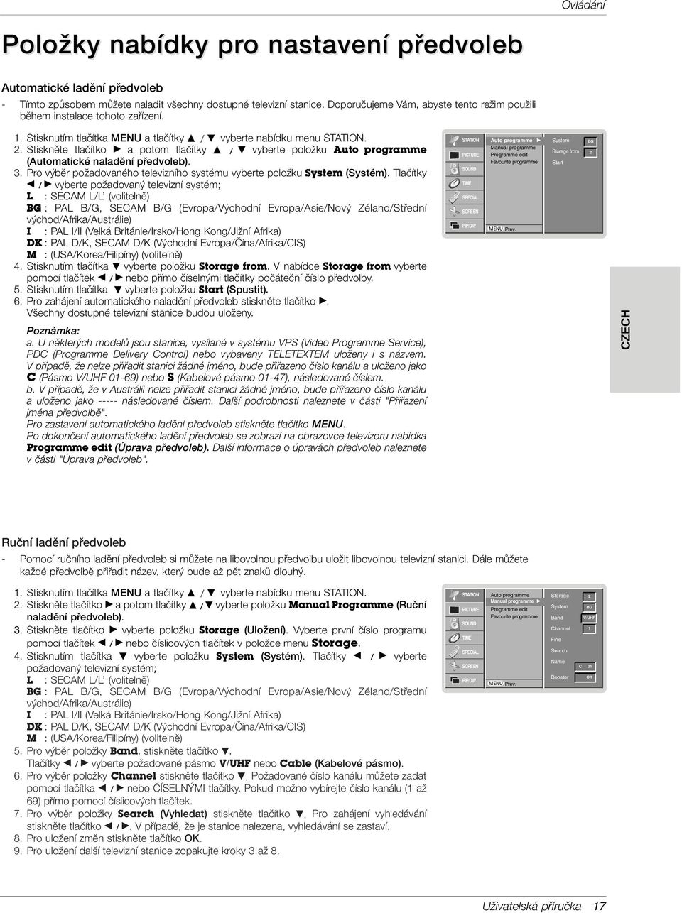 Stisknûte tlaãítko G a potom tlaãítky D / E vyberte poloïku Auto programme (Automatické naladûní pfiedvoleb). 3. Pro v bûr poïadovaného televizního systému vyberte poloïku System (Systém).