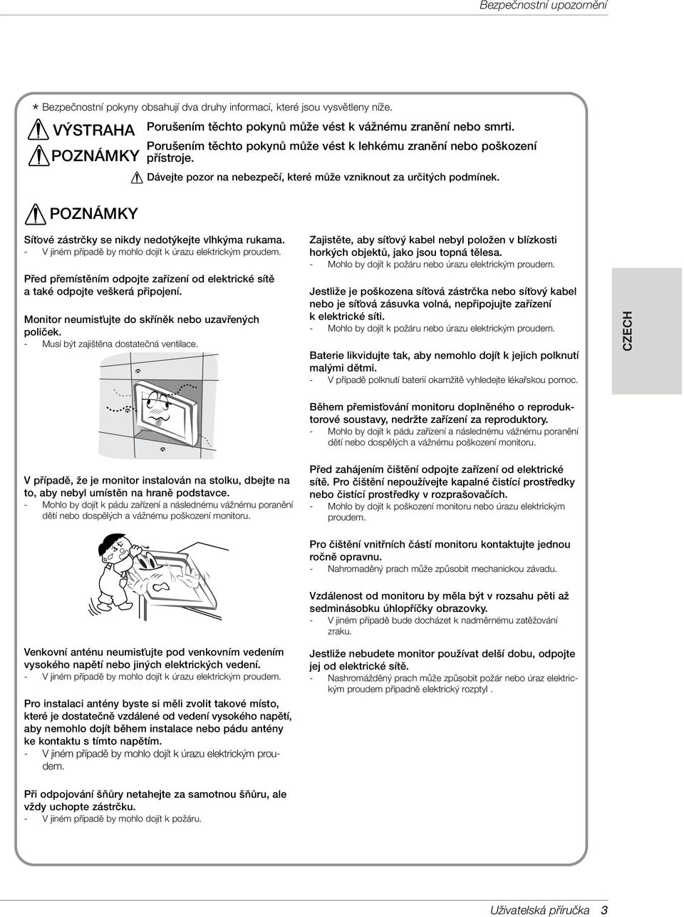 POZNÁMKY SíÈové zástrãky se nikdy nedot kejte vlhk ma rukama. - V jiném pfiípadû by mohlo dojít k úrazu elektrick m proudem.